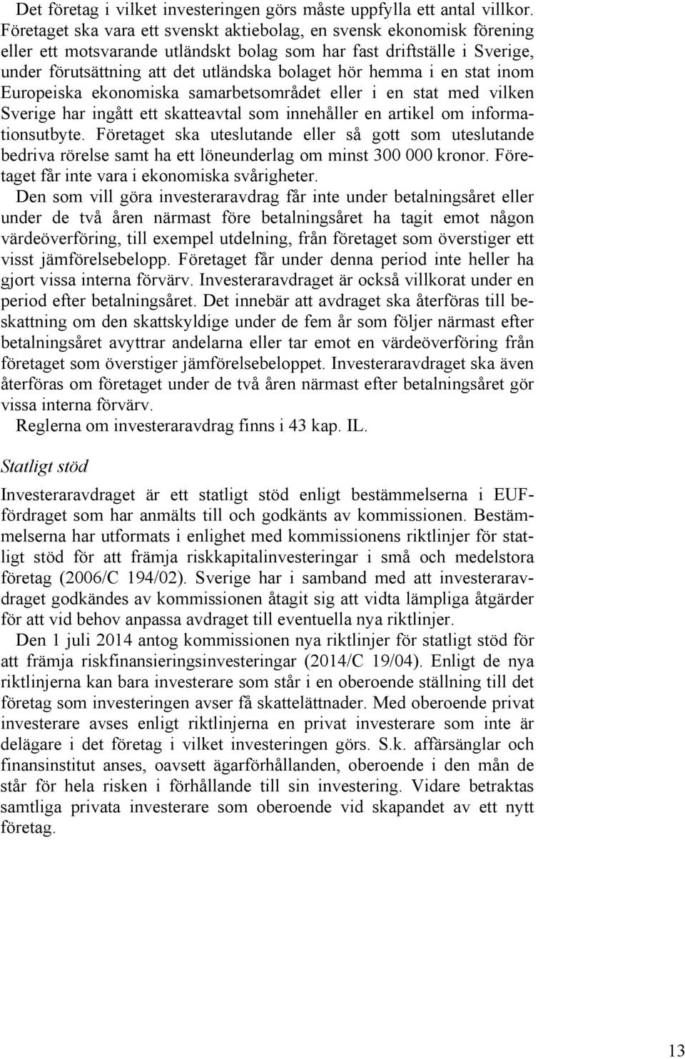 hemma i en stat inom Europeiska ekonomiska samarbetsområdet eller i en stat med vilken Sverige har ingått ett skatteavtal som innehåller en artikel om informationsutbyte.