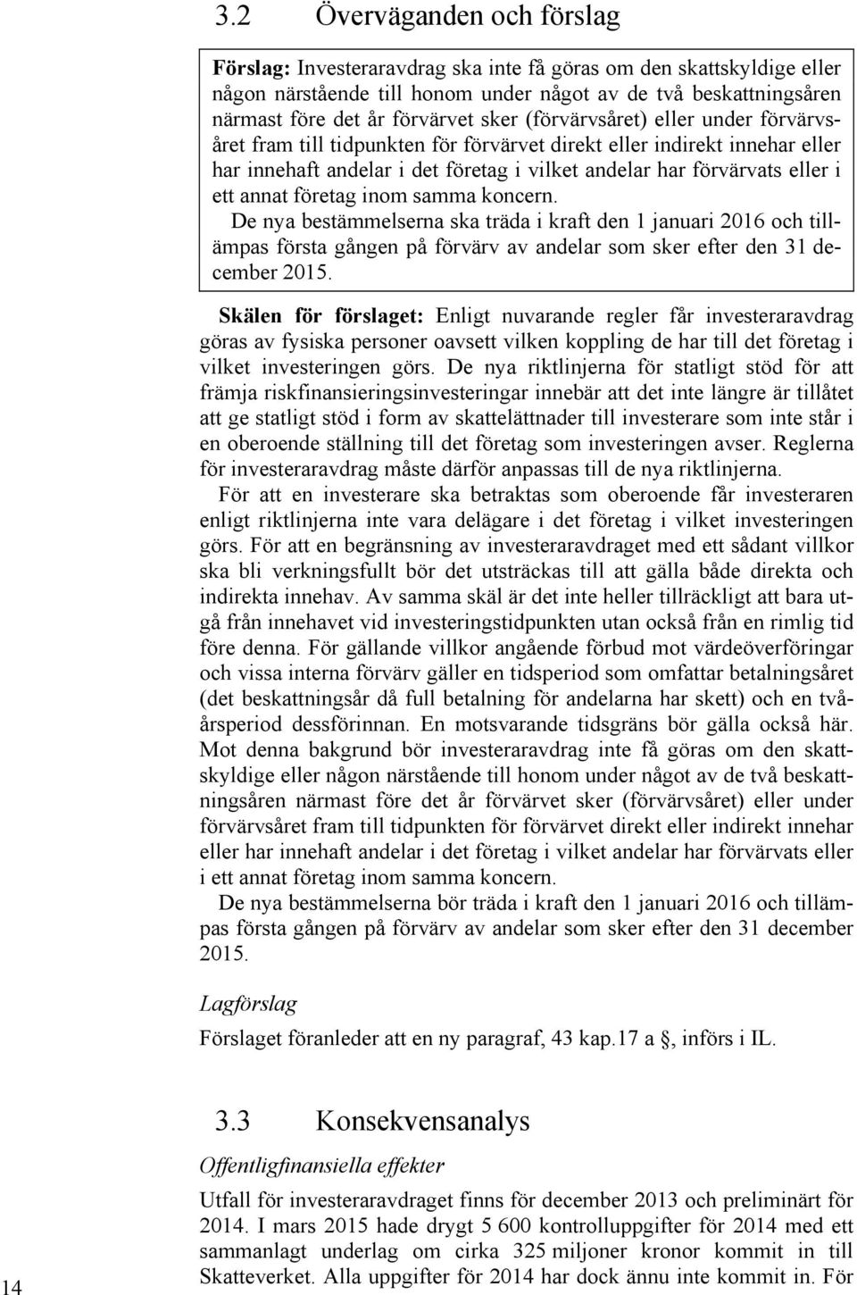 annat företag inom samma koncern. De nya bestämmelserna ska träda i kraft den 1 januari 2016 och tillämpas första gången på förvärv av andelar som sker efter den 31 december 2015.