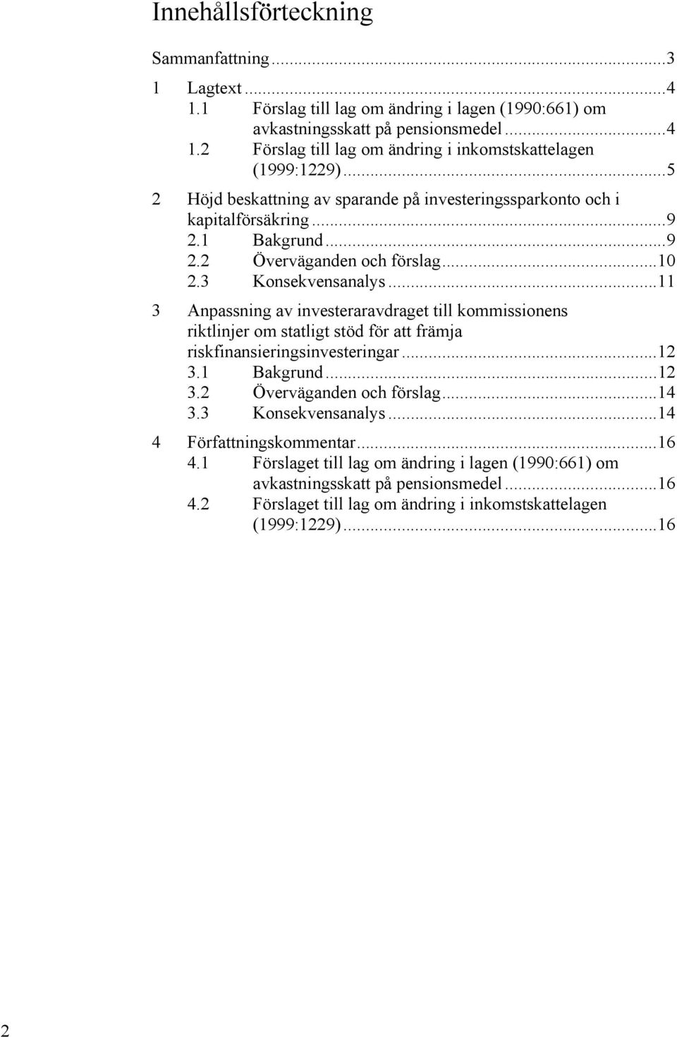 .. 11 3 Anpassning av investeraravdraget till kommissionens riktlinjer om statligt stöd för att främja riskfinansieringsinvesteringar... 12 3.1 Bakgrund... 12 3.2 Överväganden och förslag... 14 3.