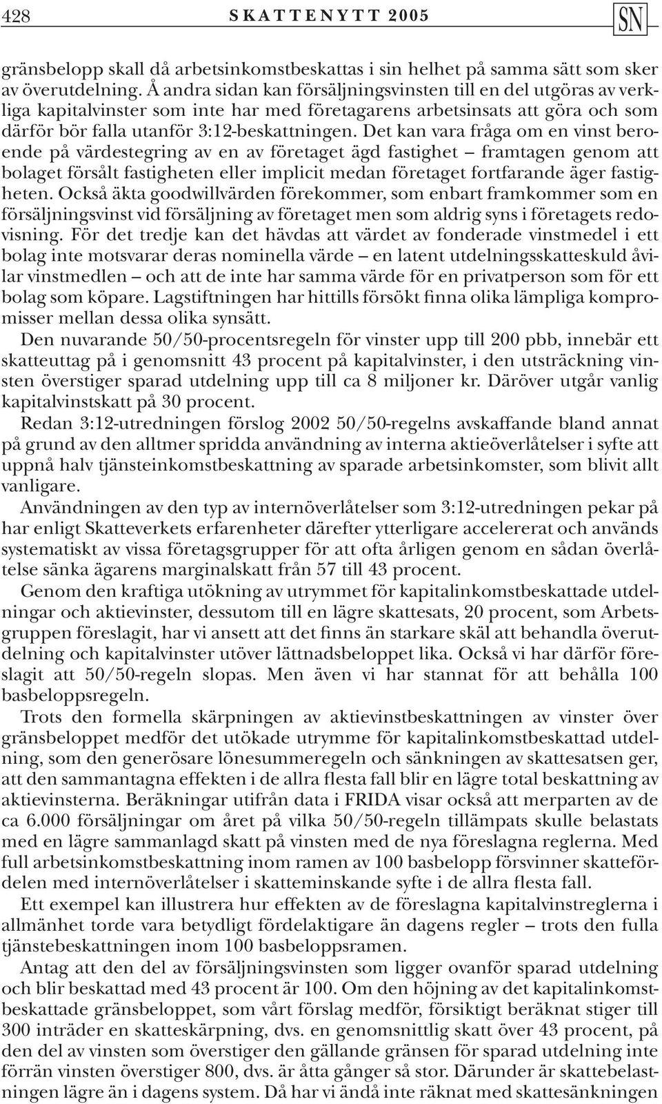 Det kan vara fråga om en vinst beroende på värdestegring av en av företaget ägd fastighet framtagen genom att bolaget försålt fastigheten eller implicit medan företaget fortfarande äger fastigheten.