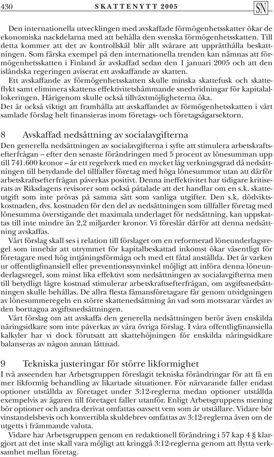 Som färska exempel på den internationella trenden kan nämnas att förmögenhetsskatten i Finland är avskaffad sedan den 1 januari 2005 och att den isländska regeringen aviserat ett avskaffande av