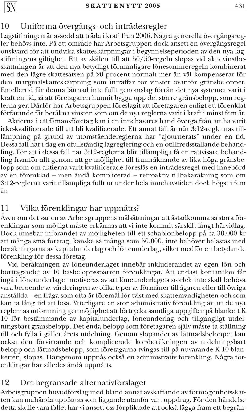 Ett av skälen till att 50/50-regeln slopas vid aktievinstbeskattningen är att den nya betydligt förmånligare lönesummeregeln kombinerat med den lägre skattesatsen på 20 procent normalt mer än väl