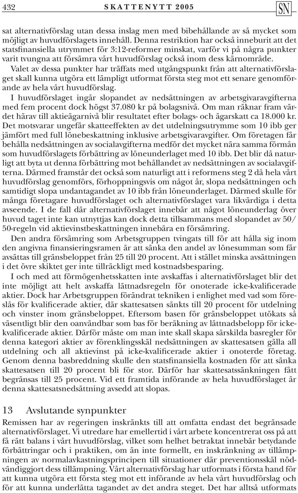 Valet av dessa punkter har träffats med utgångspunkt från att alternativförslaget skall kunna utgöra ett lämpligt utformat första steg mot ett senare genomförande av hela vårt huvudförslag.