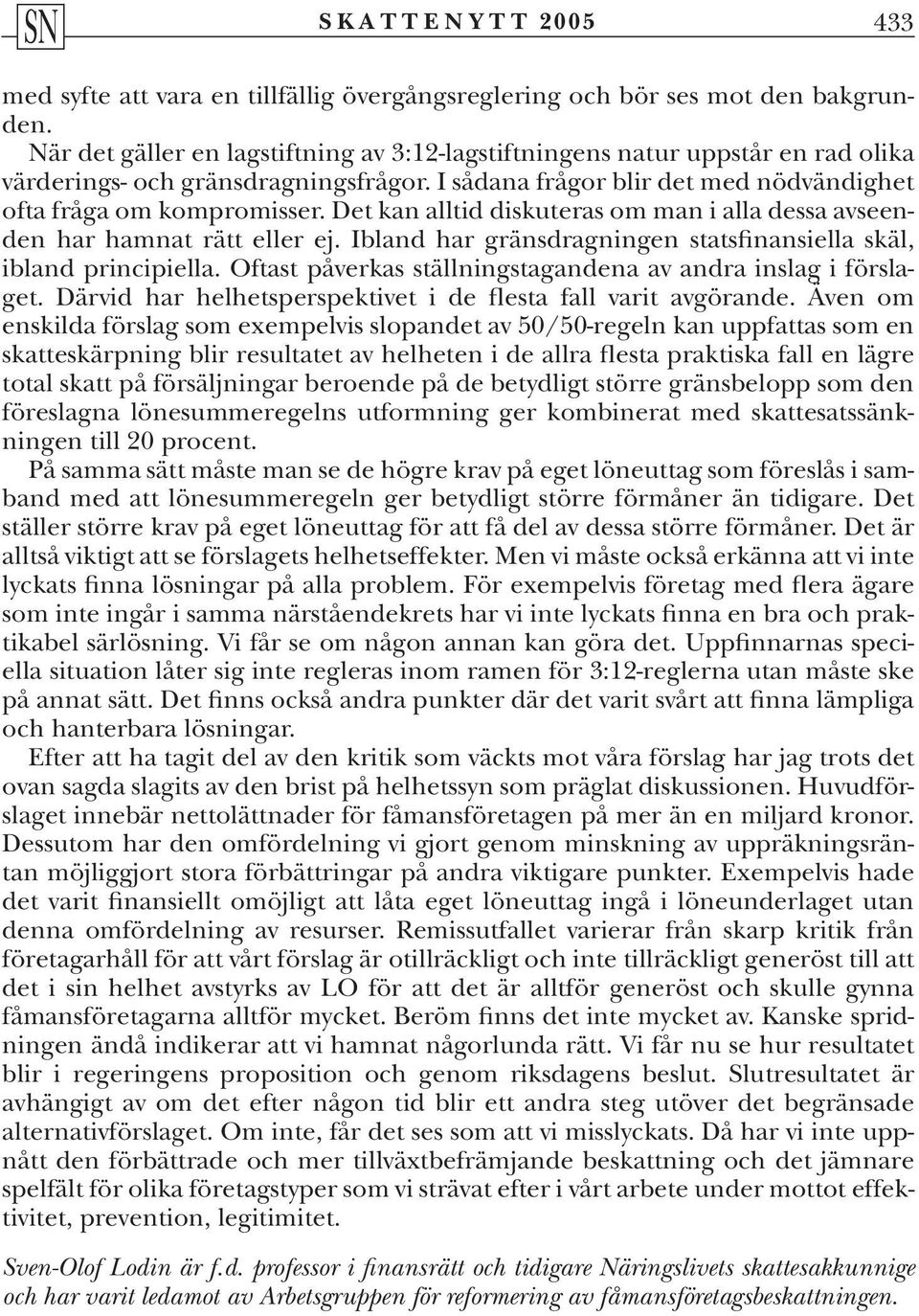 Det kan alltid diskuteras om man i alla dessa avseenden har hamnat rätt eller ej. Ibland har gränsdragningen statsfinansiella skäl, ibland principiella.