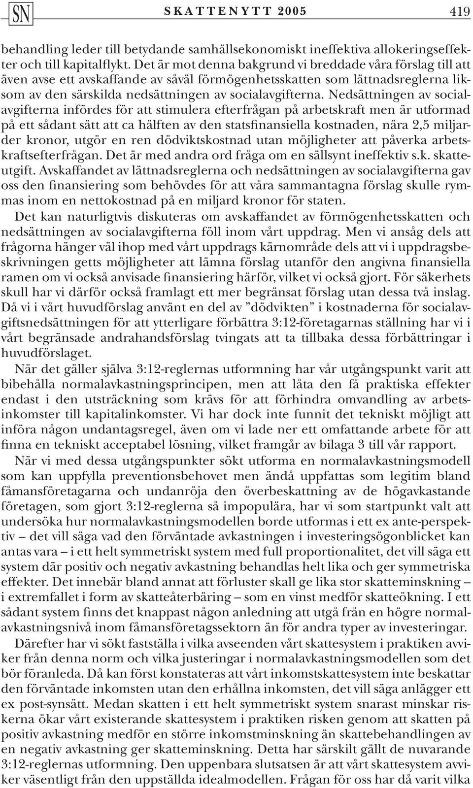 Nedsättningen av socialavgifterna infördes för att stimulera efterfrågan på arbetskraft men är utformad på ett sådant sätt att ca hälften av den statsfinansiella kostnaden, nära 2,5 miljarder kronor,
