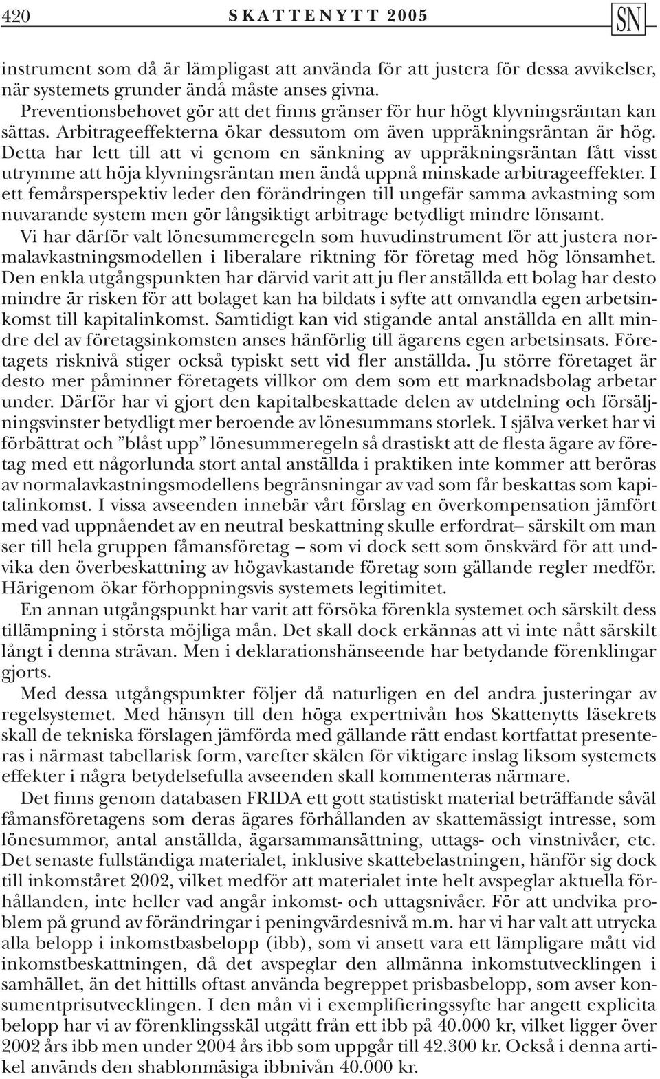 Detta har lett till att vi genom en sänkning av uppräkningsräntan fått visst utrymme att höja klyvningsräntan men ändå uppnå minskade arbitrageeffekter.