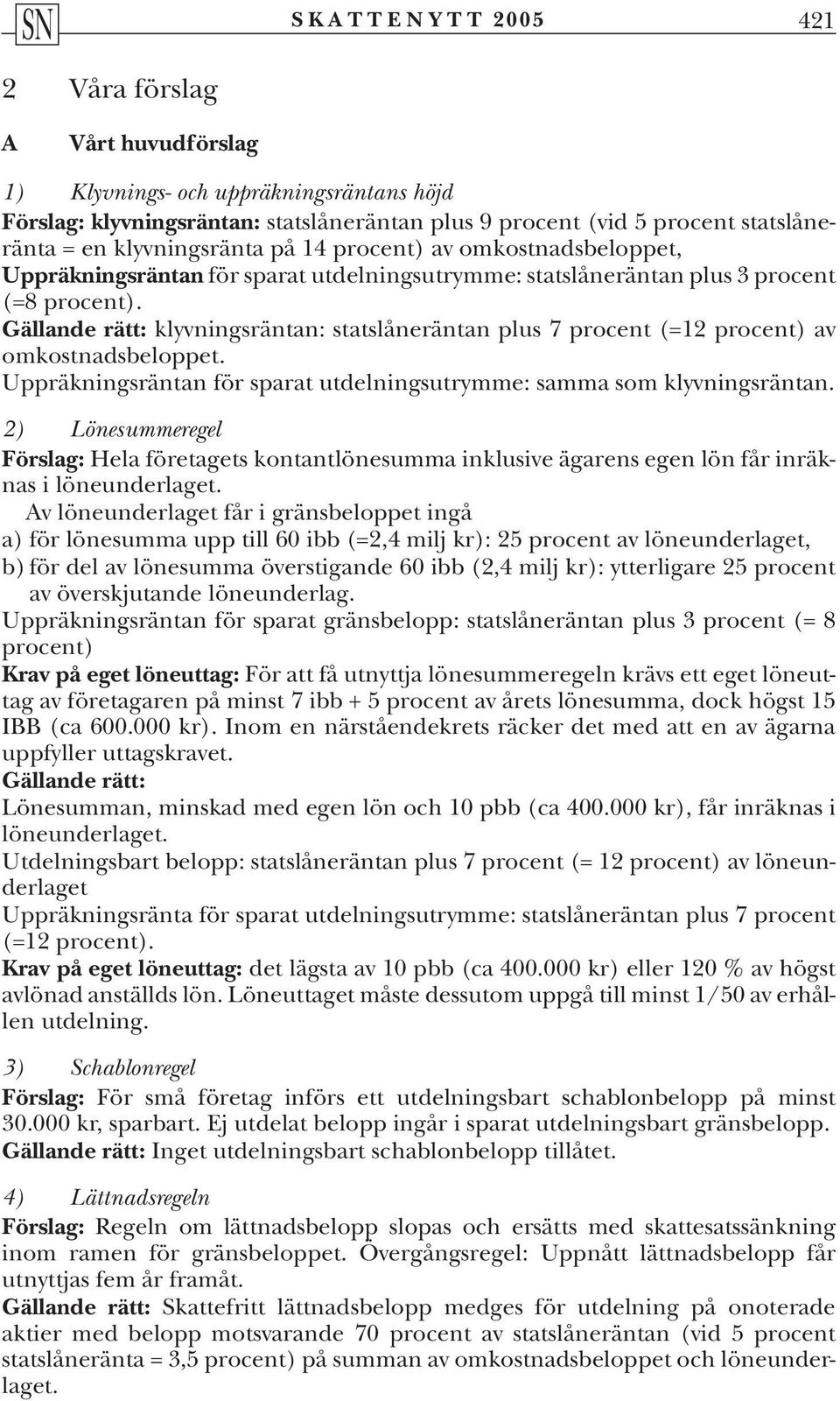 Gällande rätt: klyvningsräntan: statslåneräntan plus 7 procent (=12 procent) av omkostnadsbeloppet. Uppräkningsräntan för sparat utdelningsutrymme: samma som klyvningsräntan.