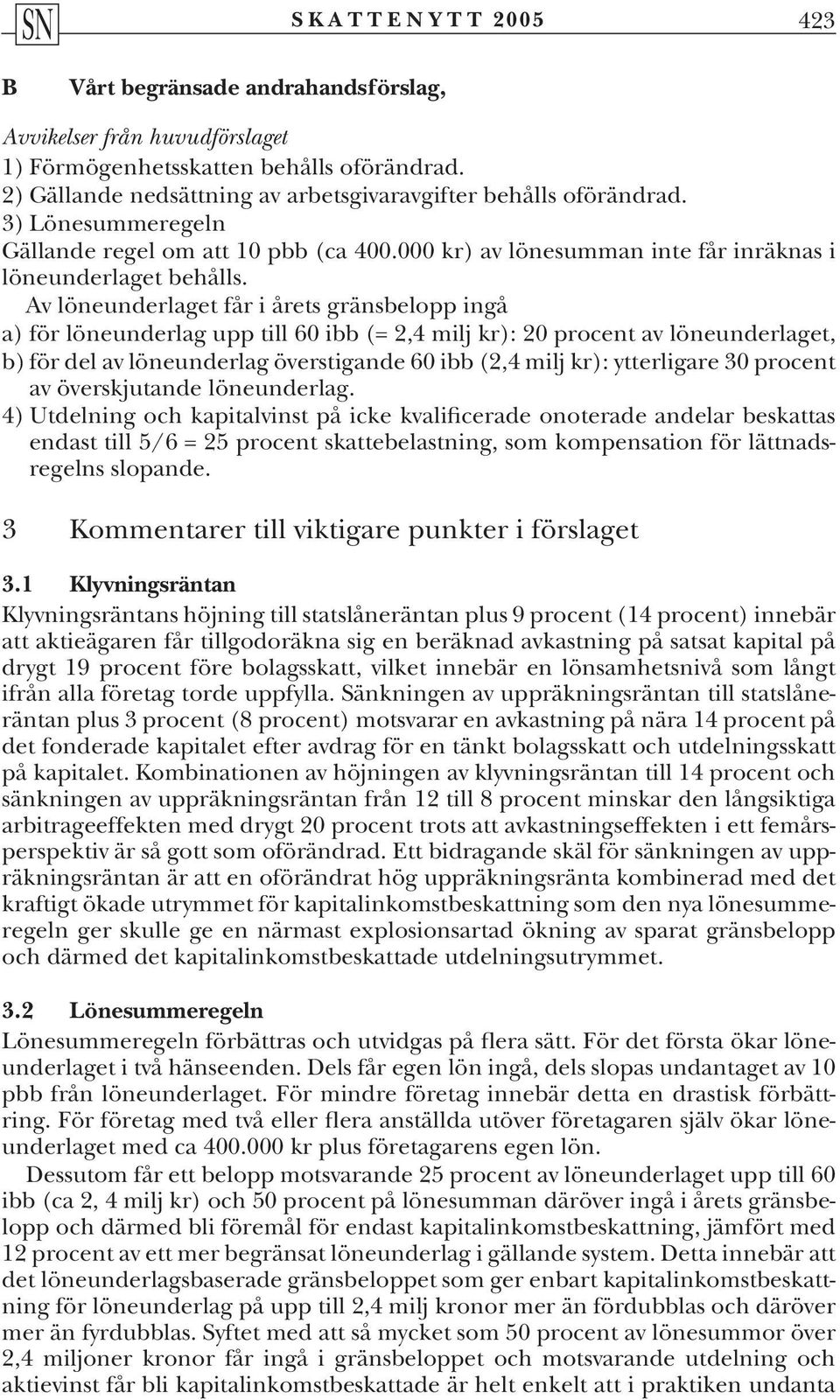 Av löneunderlaget får i årets gränsbelopp ingå a) för löneunderlag upp till 60 ibb (= 2,4 milj kr): 20 procent av löneunderlaget, b) för del av löneunderlag överstigande 60 ibb (2,4 milj kr):