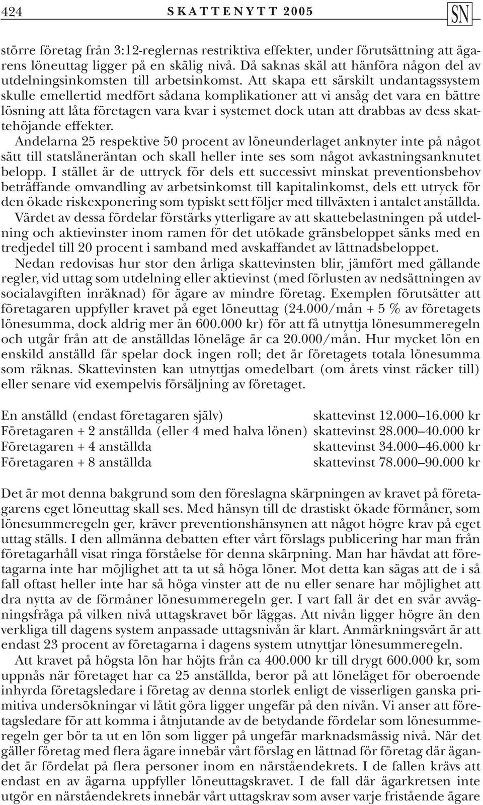 Att skapa ett särskilt undantagssystem skulle emellertid medfört sådana komplikationer att vi ansåg det vara en bättre lösning att låta företagen vara kvar i systemet dock utan att drabbas av dess