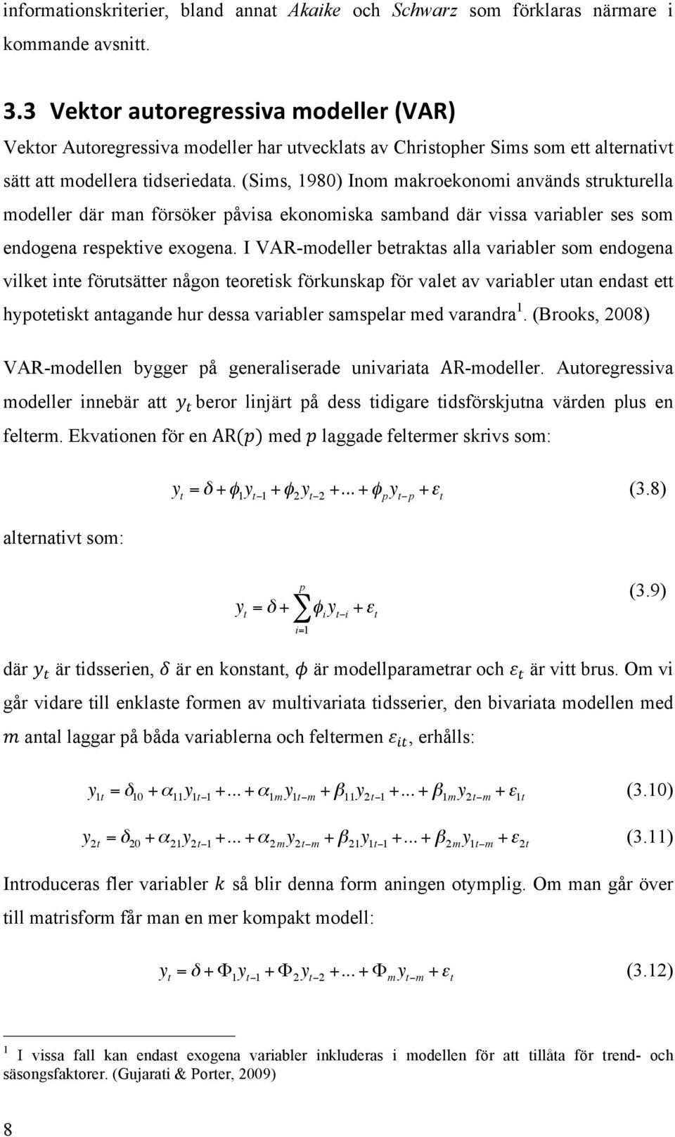 (Sims, 1980) Inom makroekonomi används strukturella modeller där man försöker påvisa ekonomiska samband där vissa variabler ses som endogena respektive exogena.