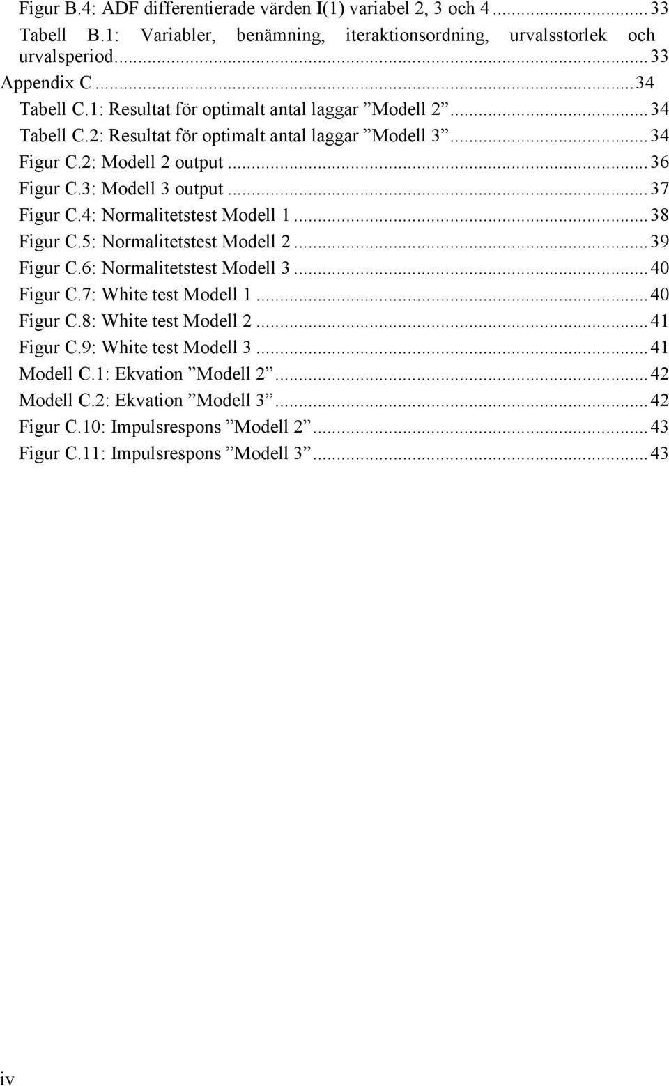4: Normalitetstest Modell 1... 38 Figur C.5: Normalitetstest Modell 2... 39 Figur C.6: Normalitetstest Modell 3... 40 Figur C.7: White test Modell 1... 40 Figur C.8: White test Modell 2.