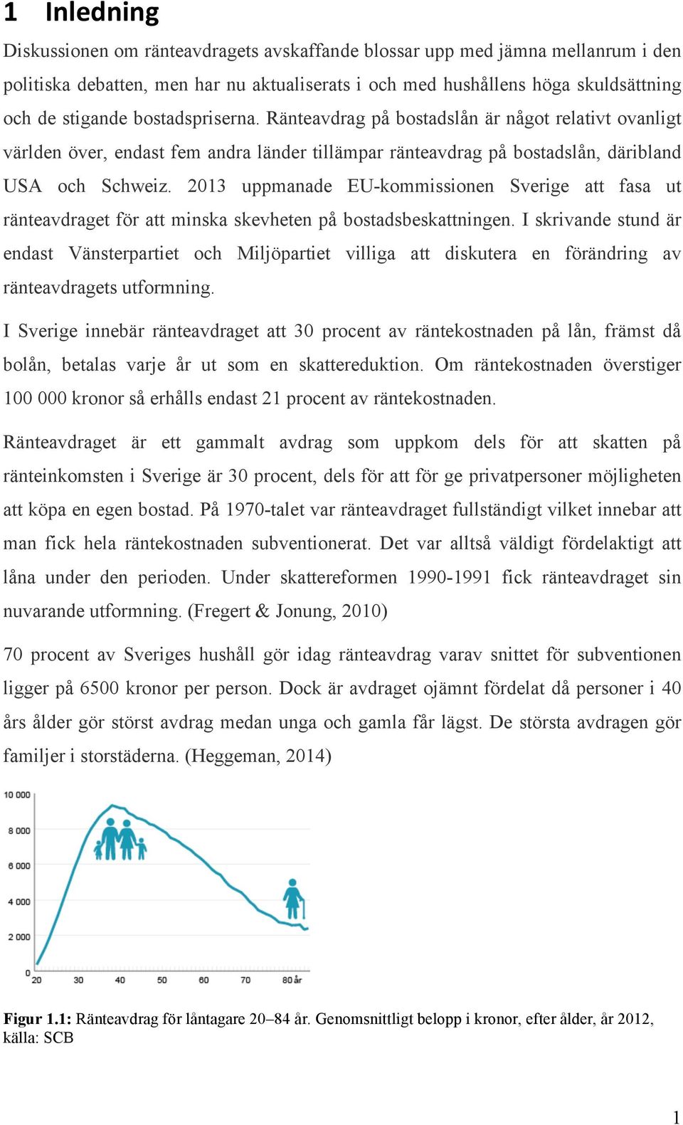 2013 uppmanade EU-kommissionen Sverige att fasa ut ränteavdraget för att minska skevheten på bostadsbeskattningen.