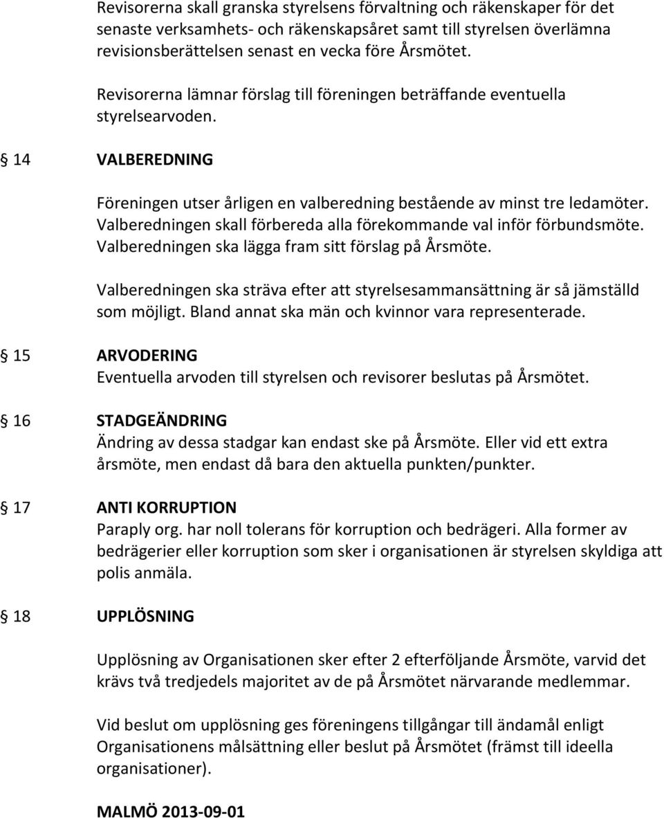 Valberedningen skall förbereda alla förekommande val inför förbundsmöte. Valberedningen ska lägga fram sitt förslag på Årsmöte.