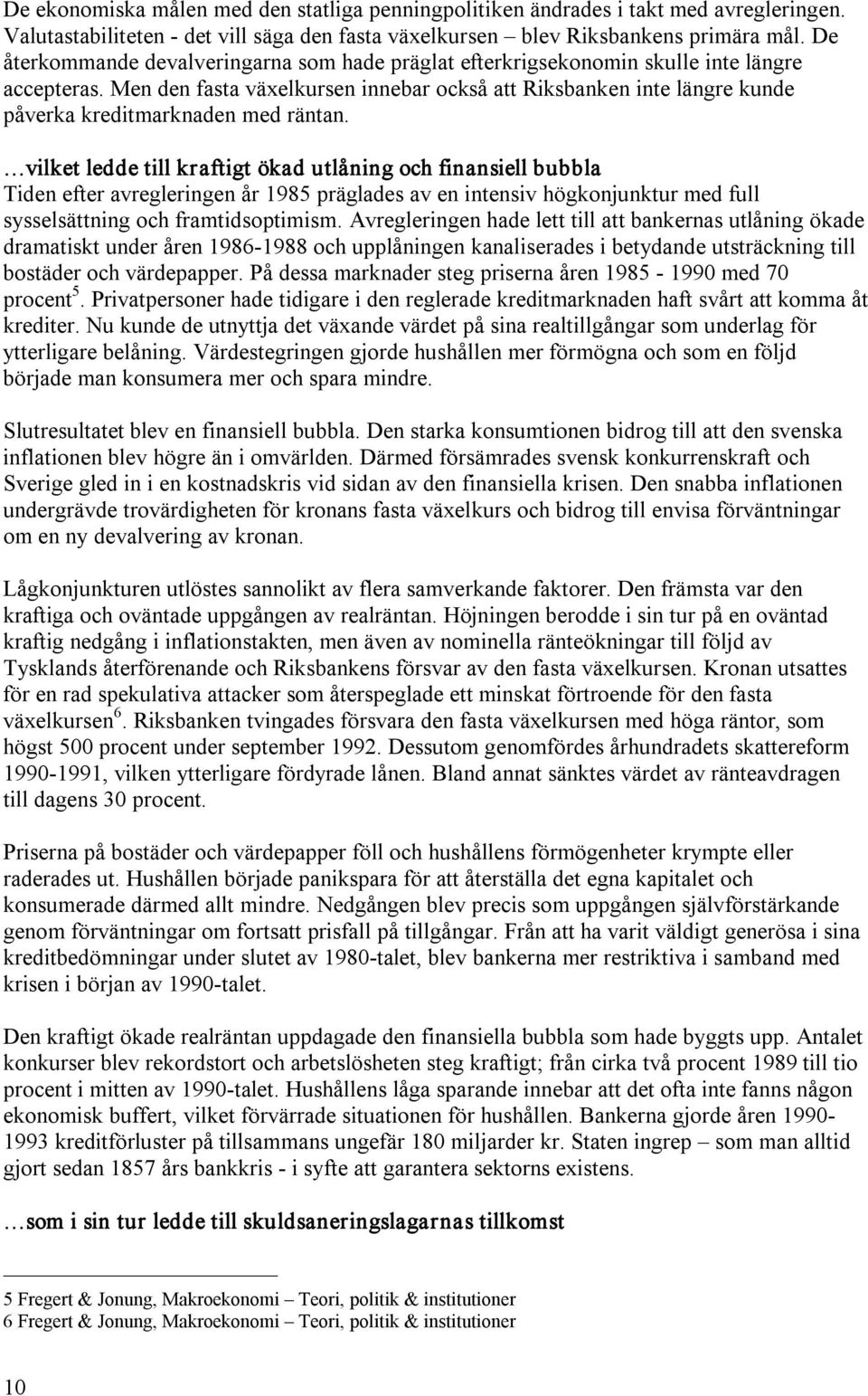 Men den fasta växelkursen innebar också att Riksbanken inte längre kunde påverka kreditmarknaden med räntan.