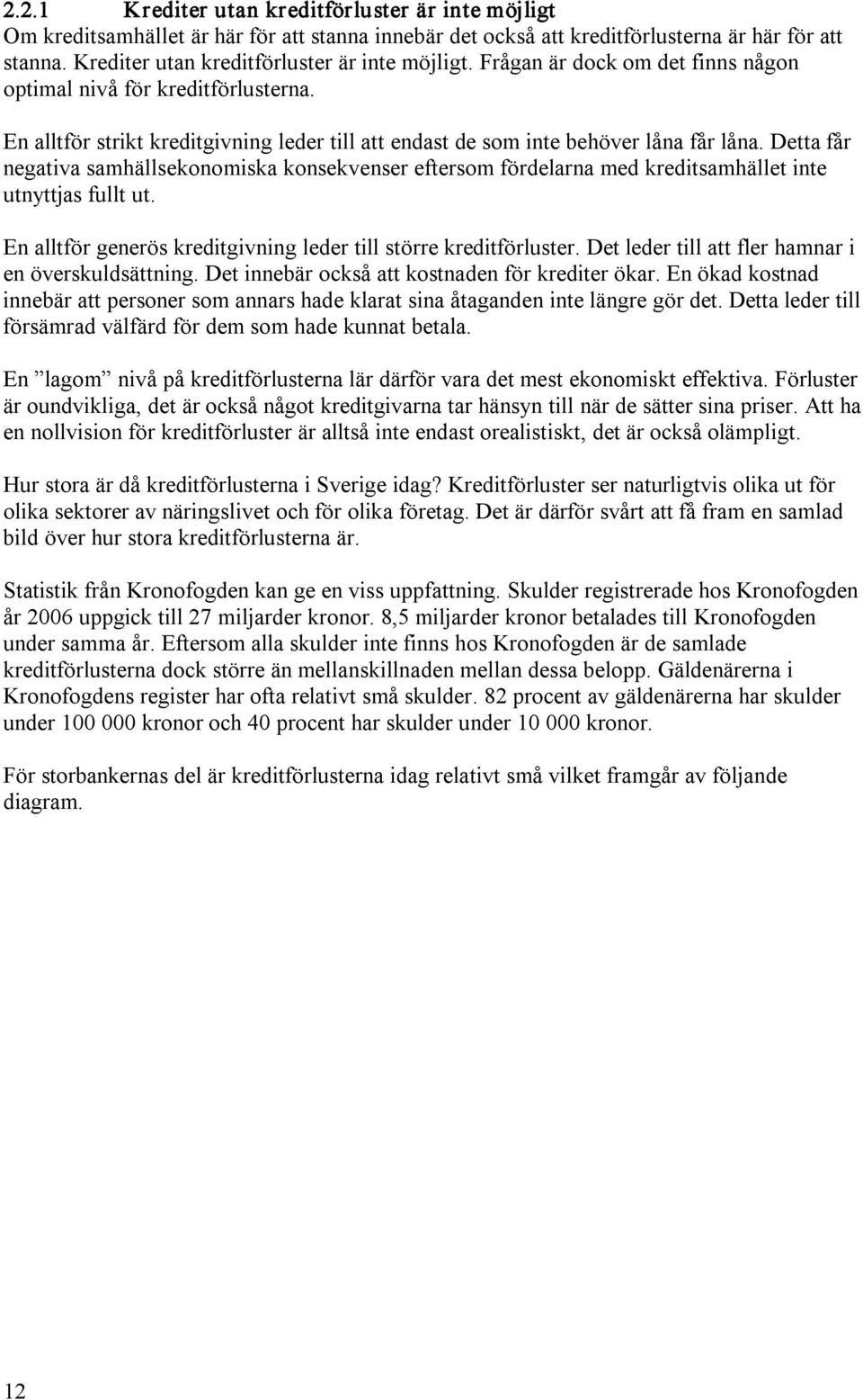 En alltför strikt kreditgivning leder till att endast de som inte behöver låna får låna.