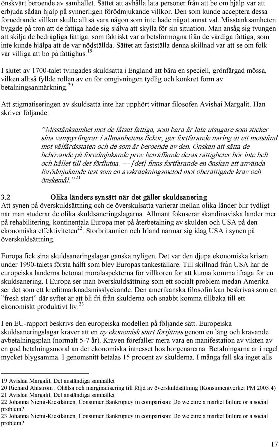 Man ansåg sig tvungen att skilja de bedrägliga fattiga, som faktiskt var arbetsförmögna från de värdiga fattiga, som inte kunde hjälpa att de var nödställda.