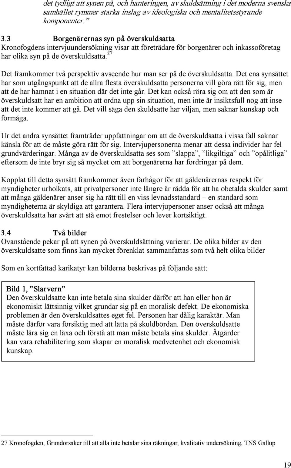 27 Det framkommer två perspektiv avseende hur man ser på de överskuldsatta.