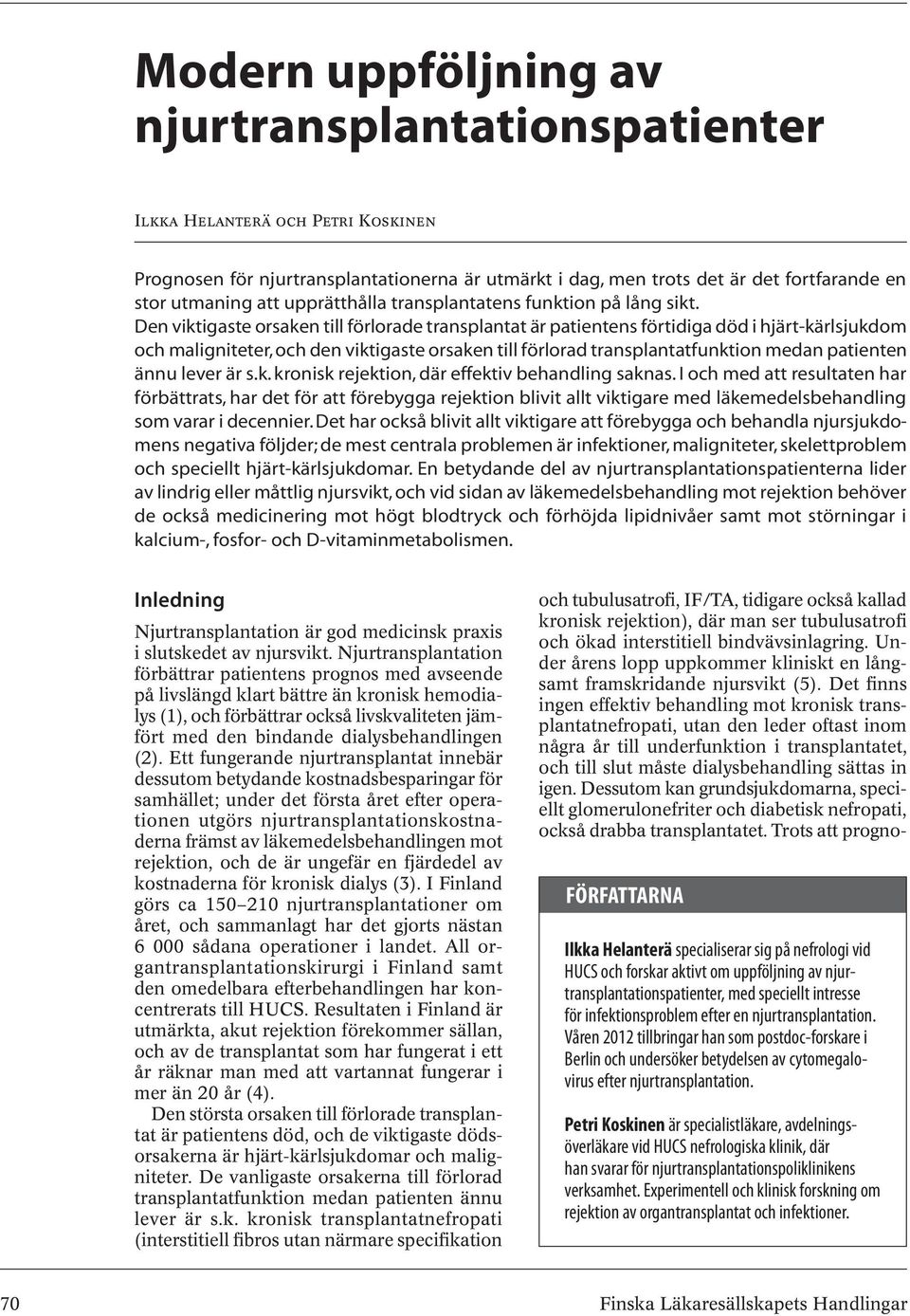 Den viktigaste orsaken till förlorade transplantat är patientens förtidiga död i hjärt-kärlsjukdom och maligniteter, och den viktigaste orsaken till förlorad transplantatfunktion medan patienten ännu