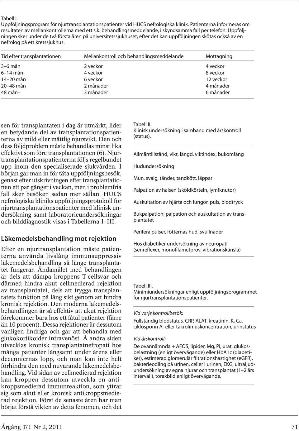 Tid efter transplantationen Mellankontroll och behandlingsmeddelande Mottagning 3 6 mån 2 veckor 4 veckor 6 14 mån 4 veckor 8 veckor 14 20 mån 6 veckor 12 veckor 20 48 mån 2 månader 4 månader 48 mån