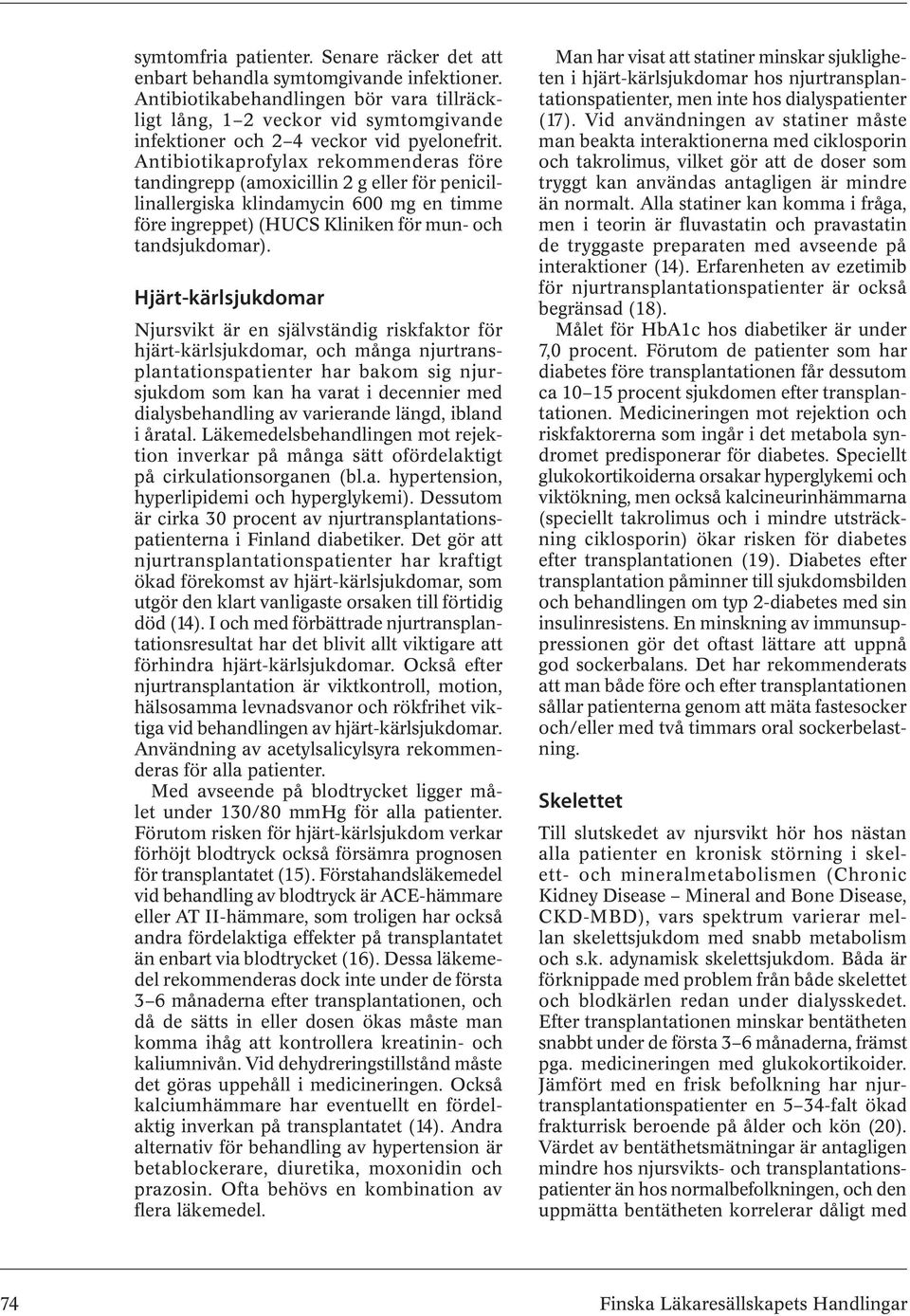 Antibiotikaprofylax rekommenderas före tandingrepp (amoxicillin 2 g eller för penicillinallergiska klindamycin 600 mg en timme före ingreppet) (HUCS Kliniken för mun- och tandsjukdomar).