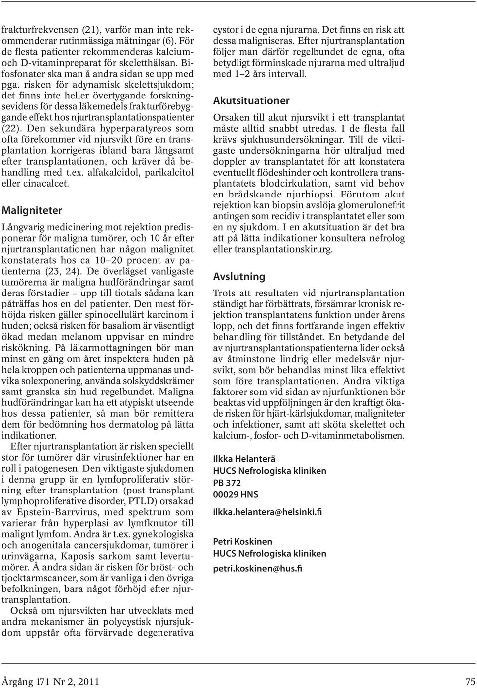 risken för adynamisk ske lettsjukdom; det finns inte heller övertygande forskningsevidens för dessa läkemedels frakturförebyggande effekt hos njurtransplantationspatienter (22).