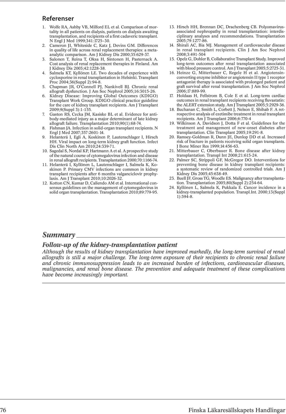 Am J Kidney Dis 2000;35:629-37. 3. Salonen T, Reina T, Oksa H, Sintonen H, Pasternack A. Cost analysis of renal replacement therapies in Finland. Am J Kidney Dis 2003;42:1228-38. 4.
