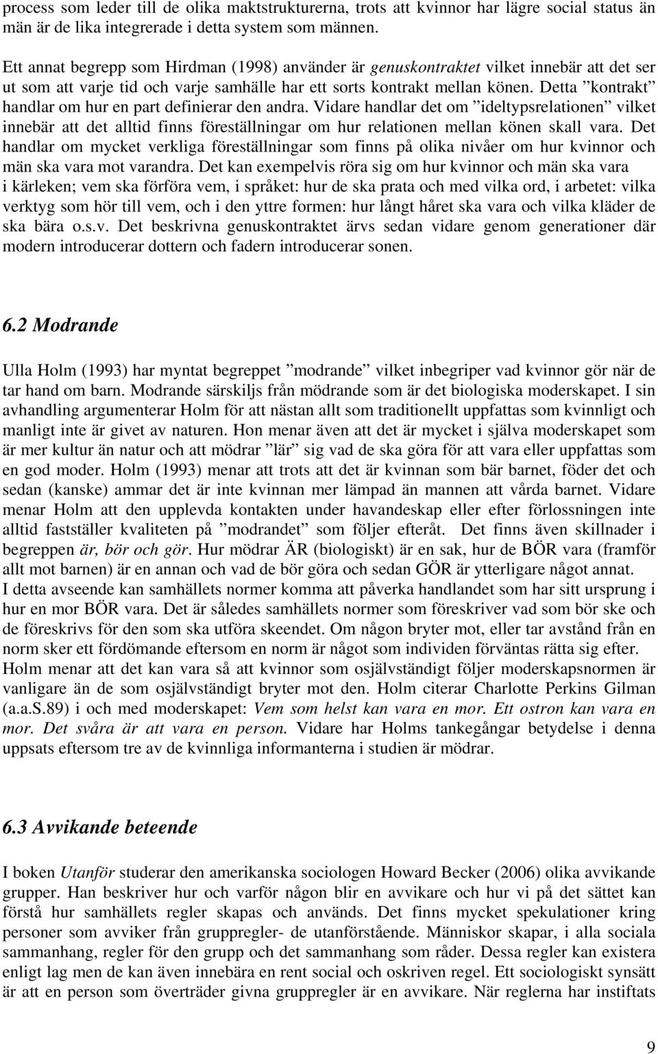 Detta kontrakt handlar om hur en part definierar den andra. Vidare handlar det om ideltypsrelationen vilket innebär att det alltid finns föreställningar om hur relationen mellan könen skall vara.