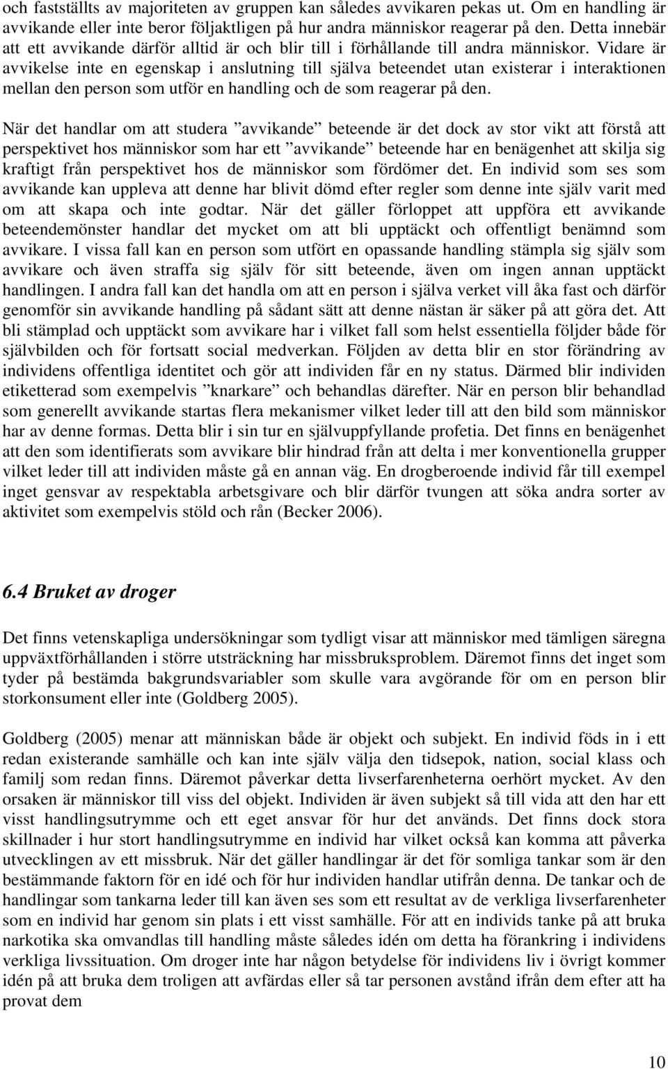 Vidare är avvikelse inte en egenskap i anslutning till själva beteendet utan existerar i interaktionen mellan den person som utför en handling och de som reagerar på den.