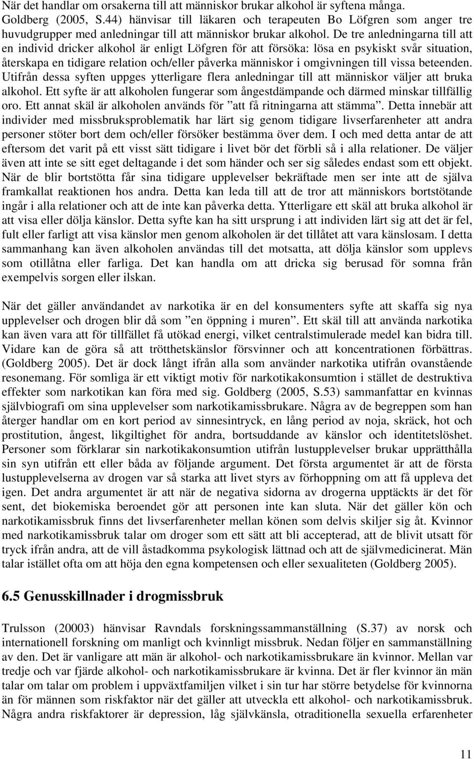 De tre anledningarna till att en individ dricker alkohol är enligt Löfgren för att försöka: lösa en psykiskt svår situation, återskapa en tidigare relation och/eller påverka människor i omgivningen
