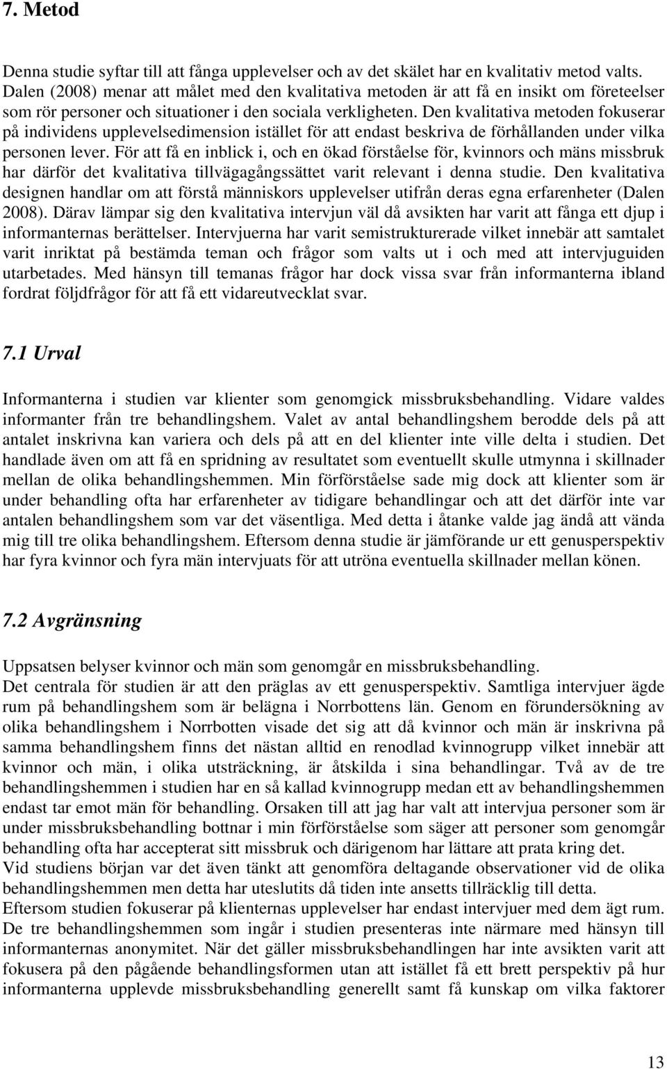 Den kvalitativa metoden fokuserar på individens upplevelsedimension istället för att endast beskriva de förhållanden under vilka personen lever.