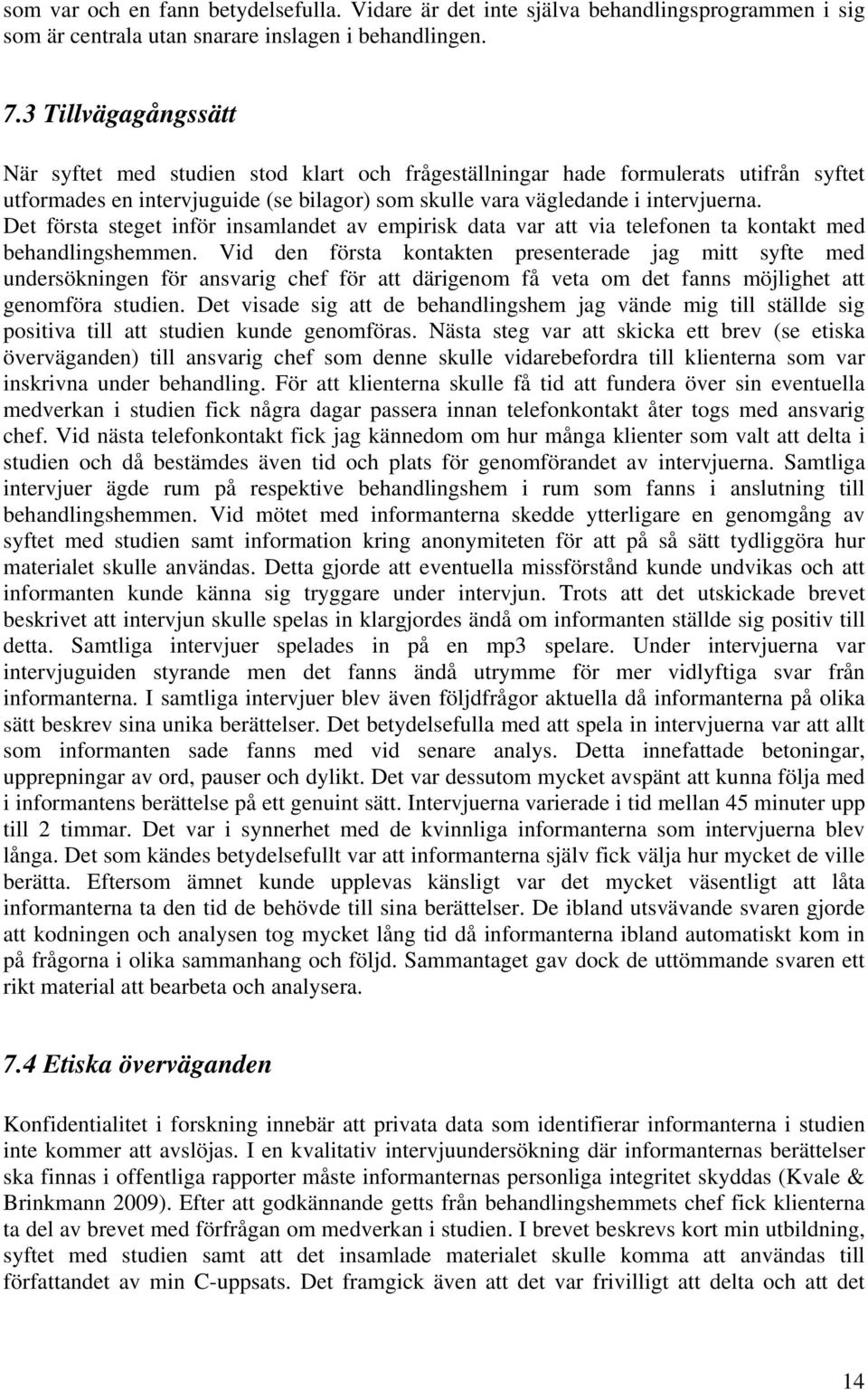 Det första steget inför insamlandet av empirisk data var att via telefonen ta kontakt med behandlingshemmen.