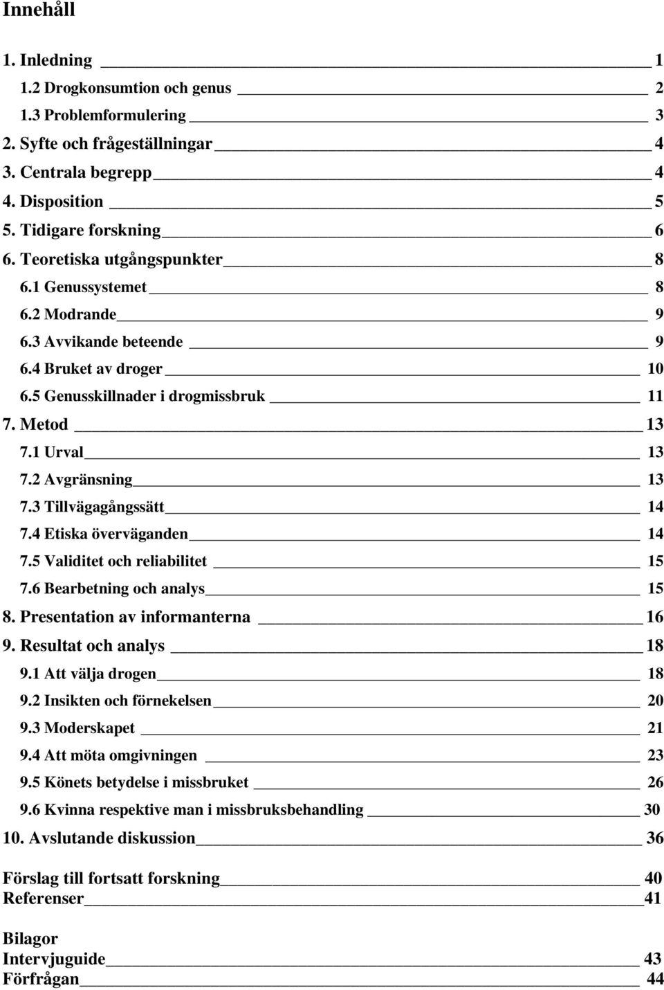 3 Tillvägagångssätt 14 7.4 Etiska överväganden 14 7.5 Validitet och reliabilitet 15 7.6 Bearbetning och analys 15 8. Presentation av informanterna 16 9. Resultat och analys 18 9.