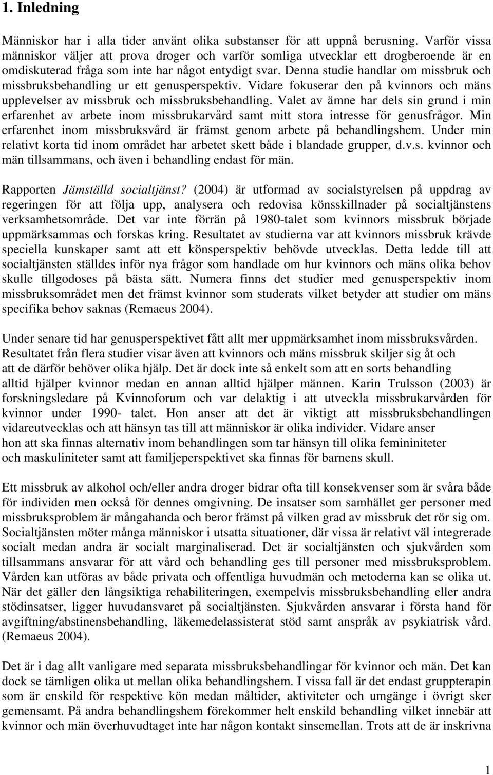 Denna studie handlar om missbruk och missbruksbehandling ur ett genusperspektiv. Vidare fokuserar den på kvinnors och mäns upplevelser av missbruk och missbruksbehandling.