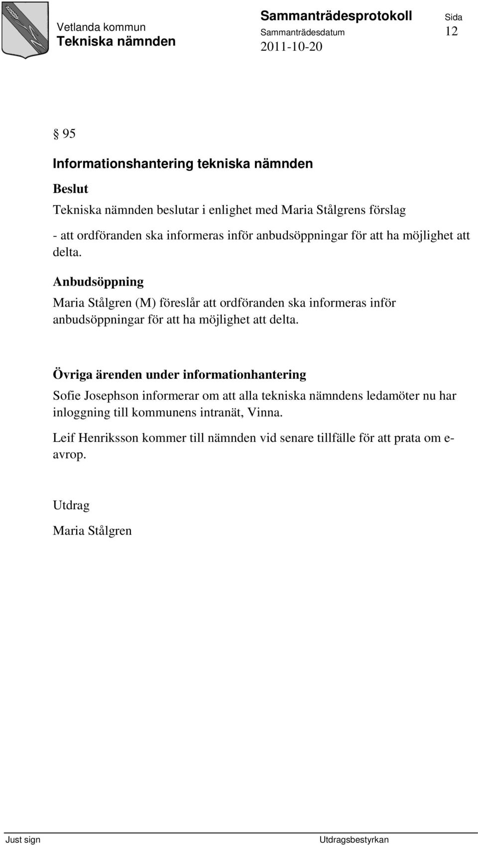 Anbudsöppning Maria Stålgren (M) föreslår att ordföranden ska  Övriga ärenden under informationhantering Sofie Josephson informerar om att alla