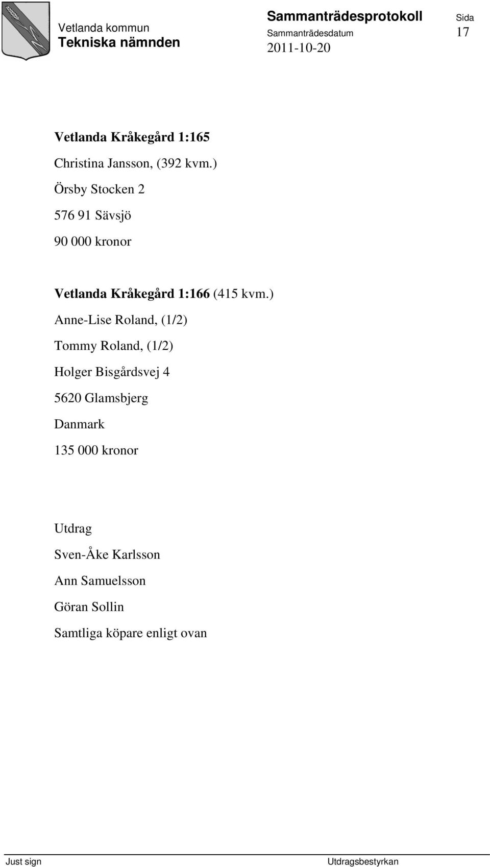 ) Anne-Lise Roland, (1/2) Tommy Roland, (1/2) Holger Bisgårdsvej 4 5620 Glamsbjerg