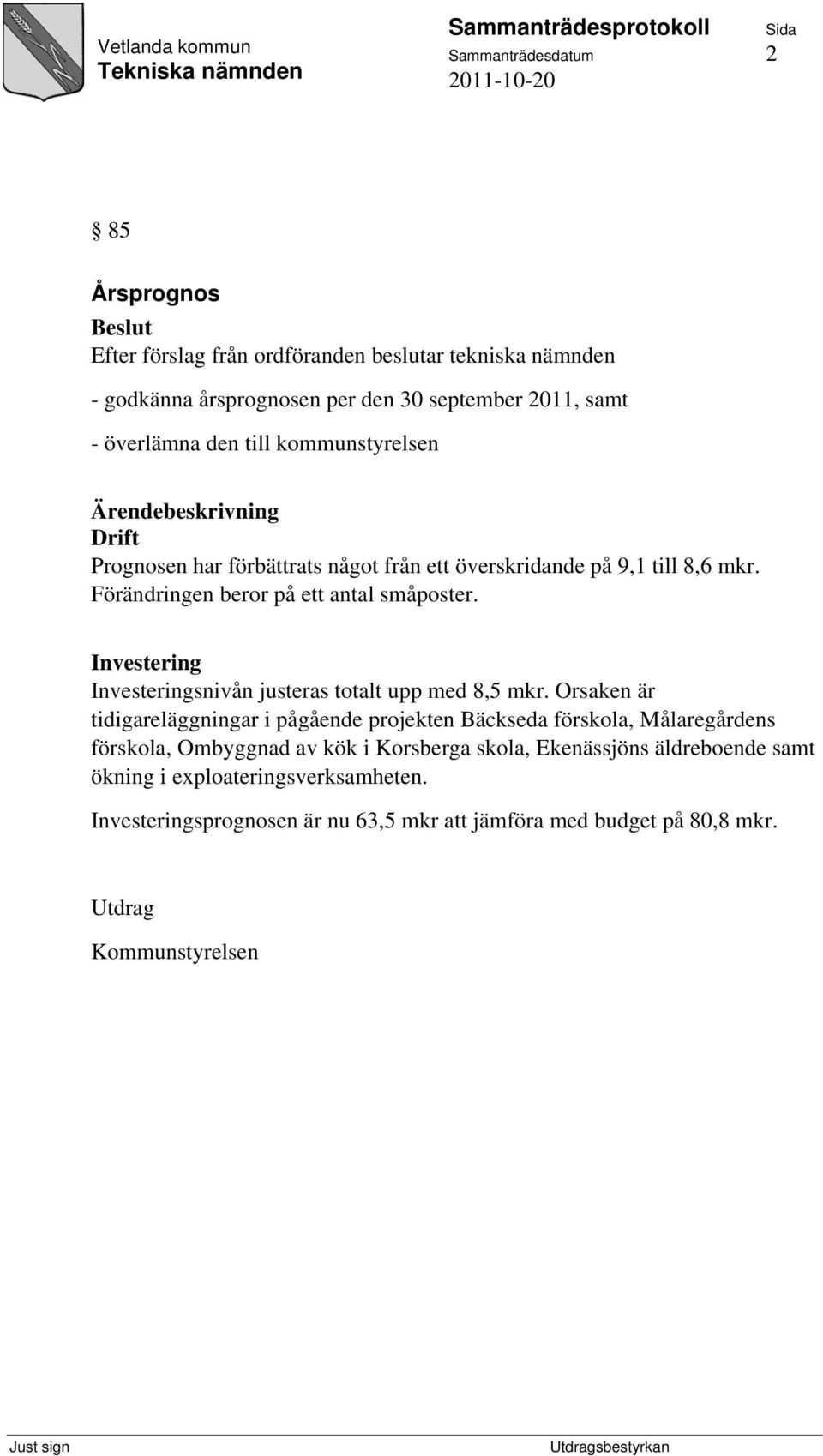 Investering Investeringsnivån justeras totalt upp med 8,5 mkr.