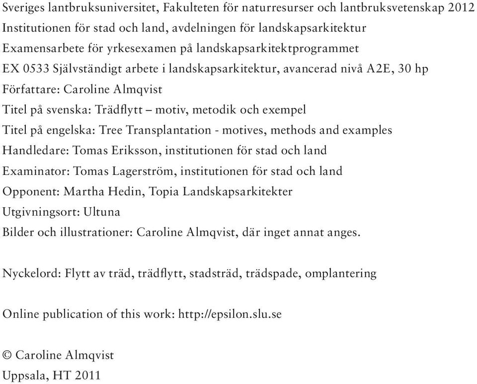 engelska: Tree Transplantation - motives, methods and examples Handledare: Tomas Eriksson, institutionen för stad och land Examinator: Tomas Lagerström, institutionen för stad och land Opponent: