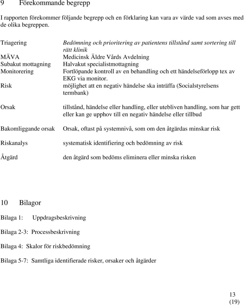 Vårds Avdelning Halvakut specialistmottagning Fortlöpande kontroll av en behandling och ett händelseförlopp tex av EKG via monitor.