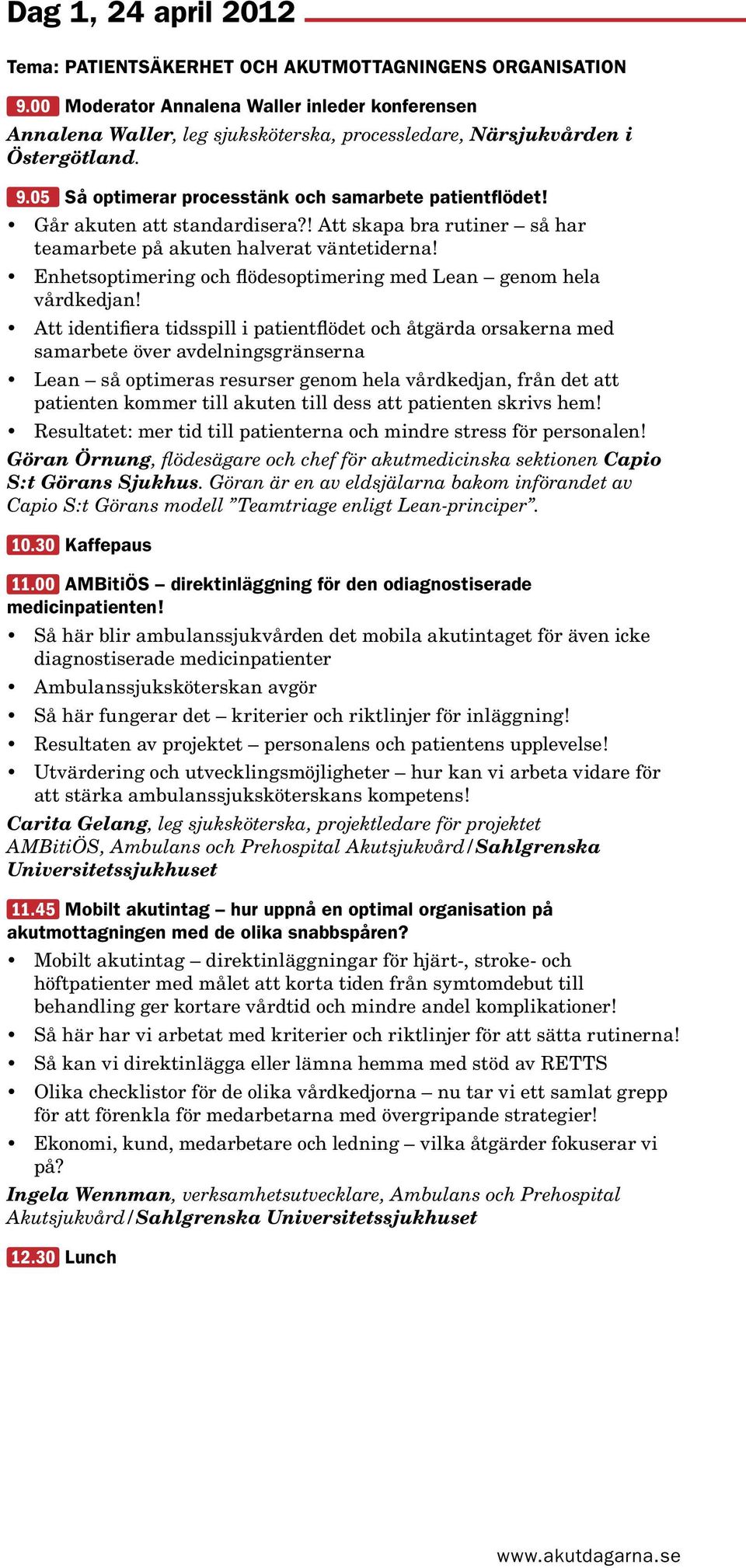 Går akuten att standardisera?! Att skapa bra rutiner så har teamarbete på akuten halverat väntetiderna! Enhetsoptimering och flödesoptimering med Lean genom hela vårdkedjan!