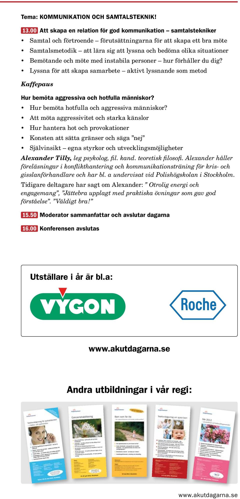 Bemötande och möte med instabila personer hur förhåller du dig? Lyssna för att skapa samarbete aktivt lyssnande som metod Kaffepaus Hur bemöta aggressiva och hotfulla människor?