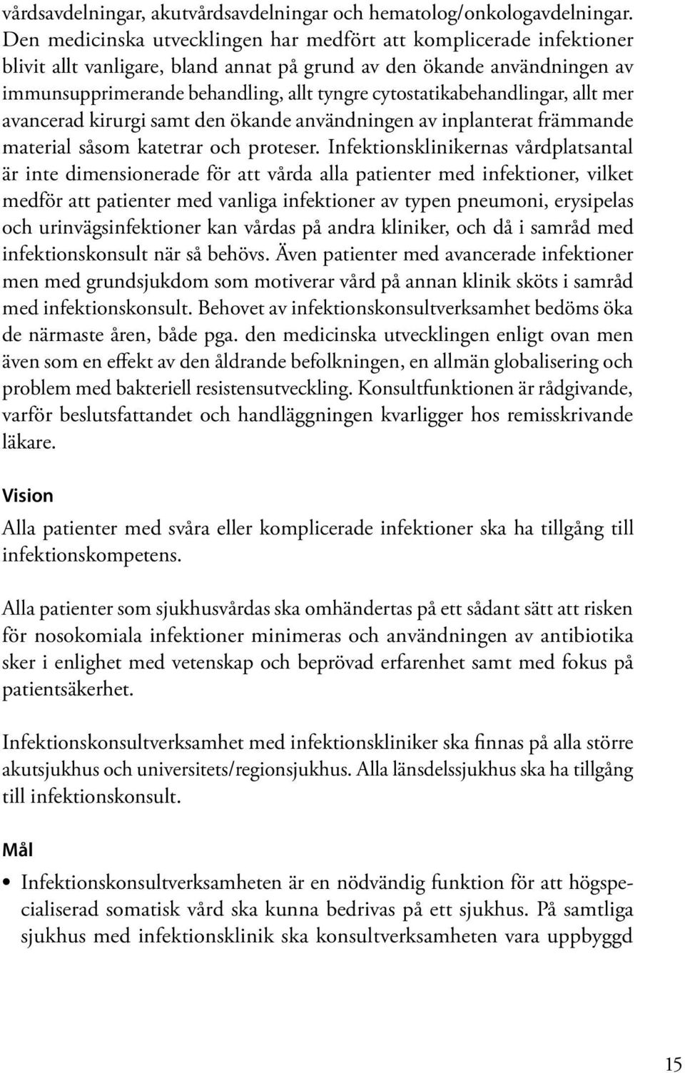 cytostatikabehandlingar, allt mer avancerad kirurgi samt den ökande användningen av inplanterat främmande material såsom katetrar och proteser.