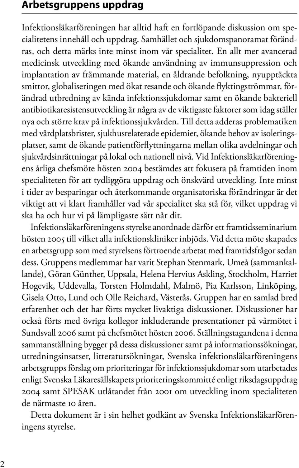 En allt mer avancerad medicinsk utveckling med ökande användning av immunsuppression och implantation av främmande material, en åldrande befolkning, nyupptäckta smittor, globaliseringen med ökat