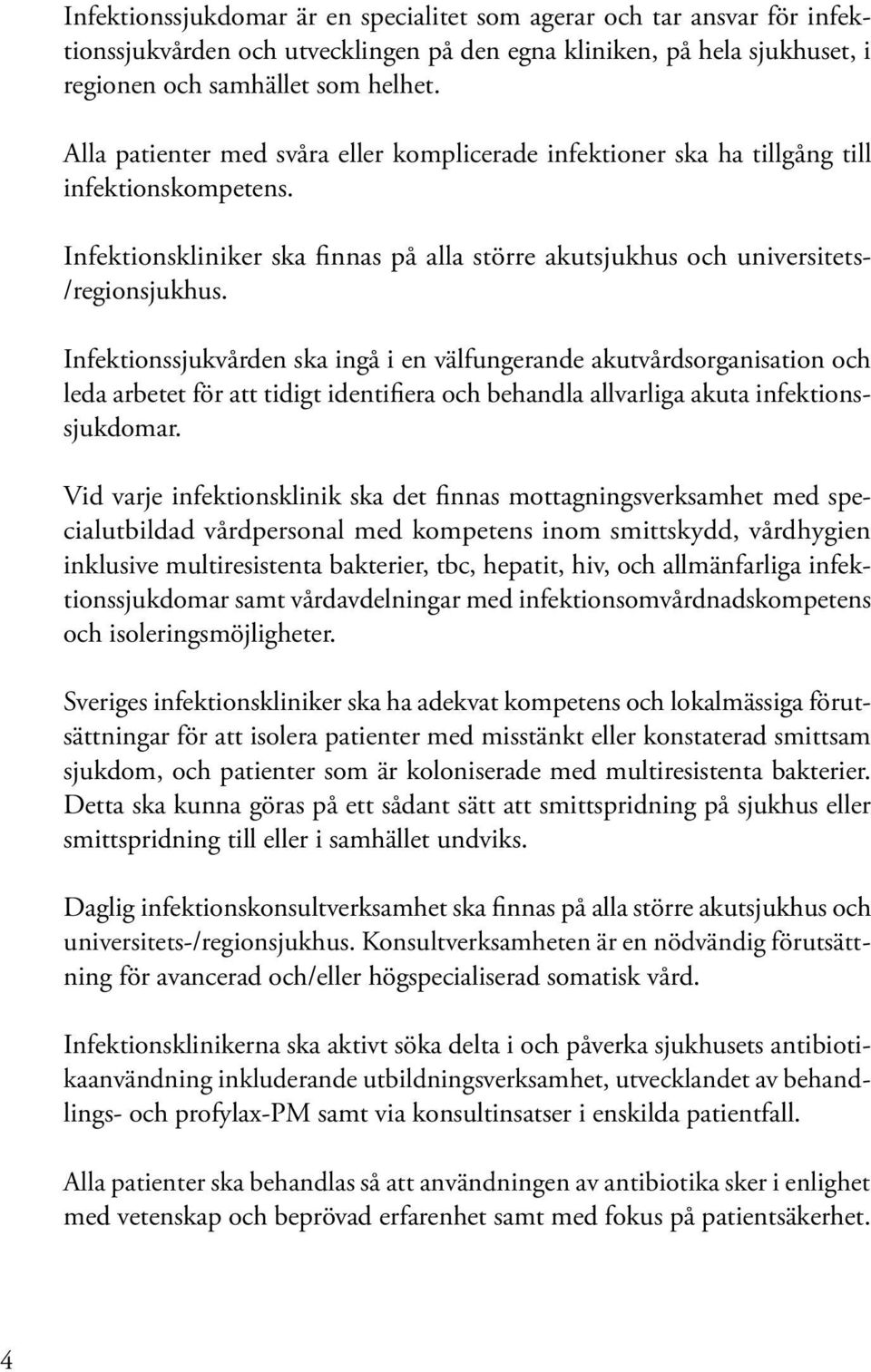 Infektionssjukvården ska ingå i en välfungerande akutvårdsorganisation och leda arbetet för att tidigt identifiera och behandla allvarliga akuta infektionssjukdomar.