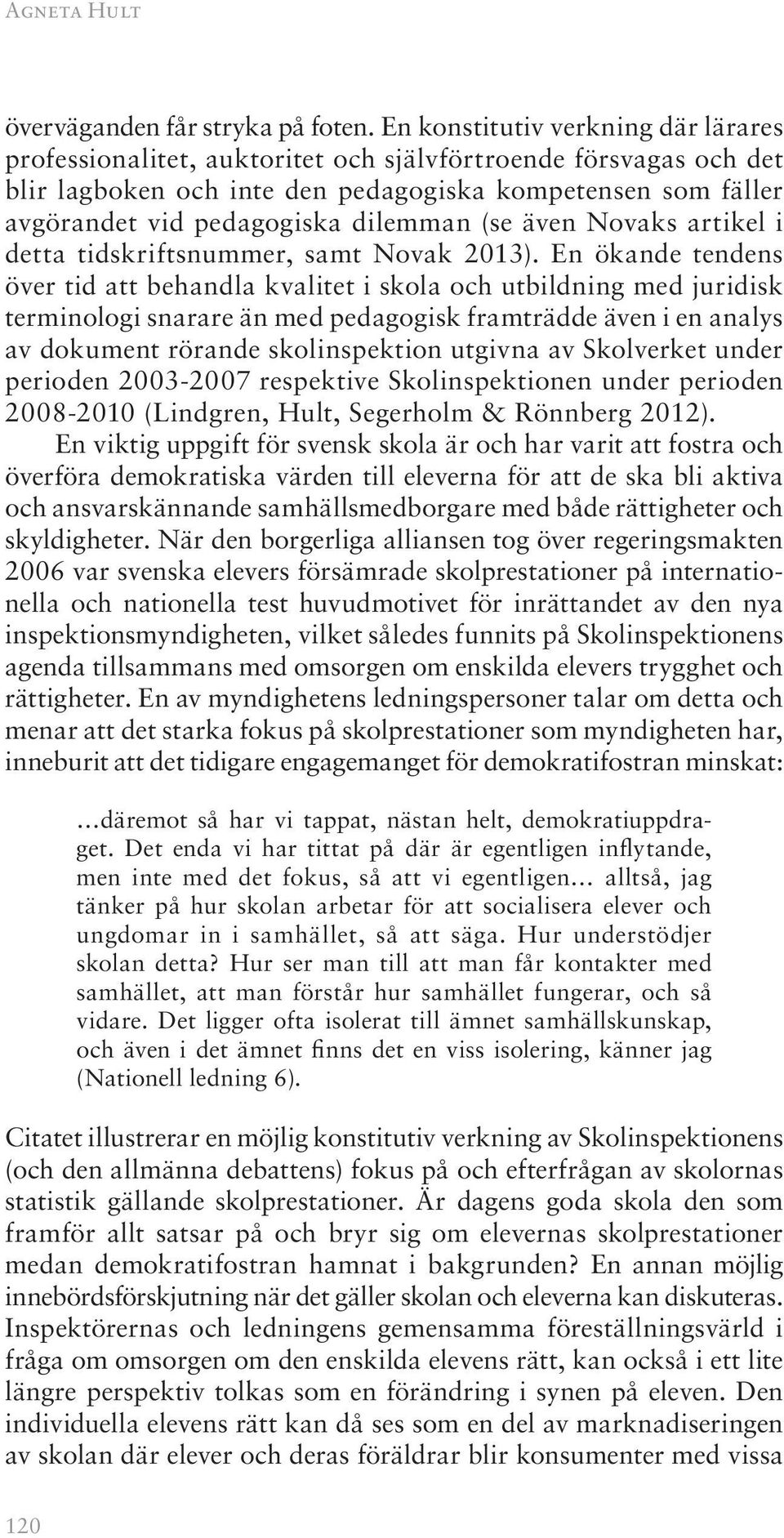 dilemman (se även Novaks artikel i detta tidskriftsnummer, samt Novak 2013).