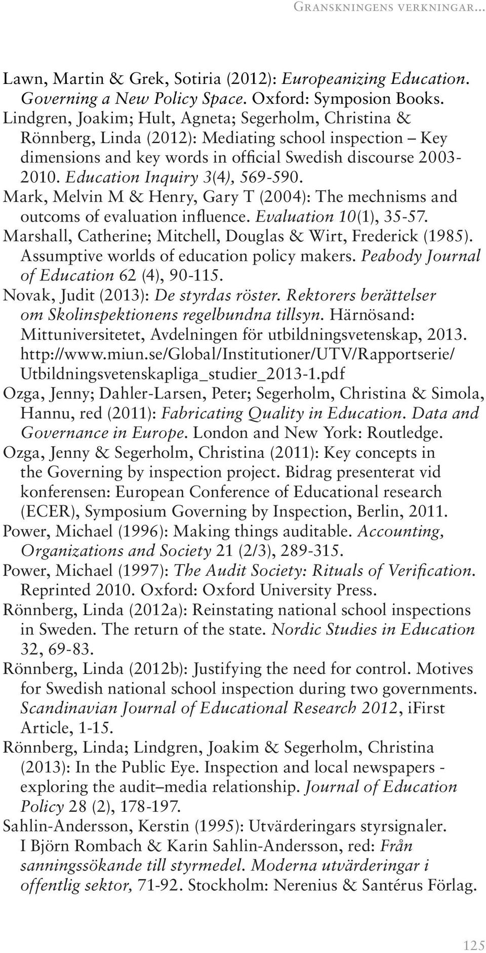Education Inquiry 3(4), 569-590. Mark, Melvin M & Henry, Gary T (2004): The mechnisms and outcoms of evaluation influence. Evaluation 10(1), 35-57.