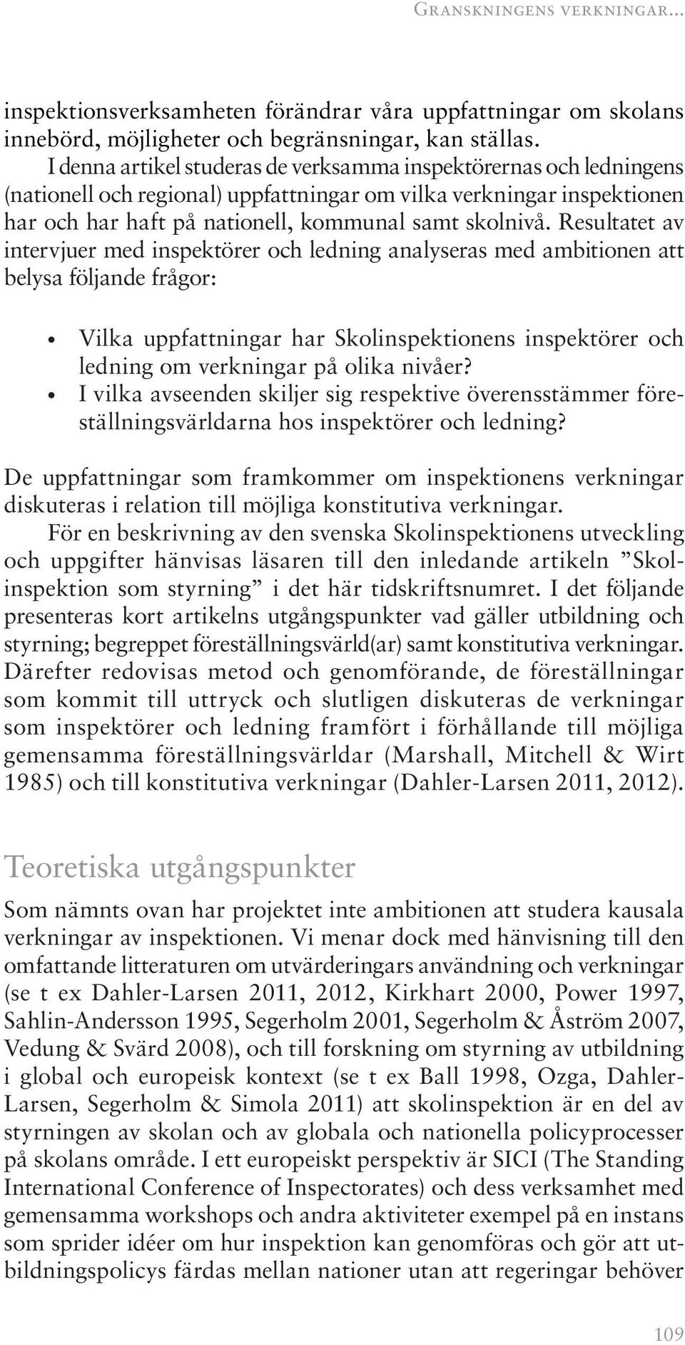 Resultatet av intervjuer med inspektörer och ledning analyseras med ambitionen att belysa följande frågor: Vilka uppfattningar har Skolinspektionens inspektörer och ledning om verkningar på olika