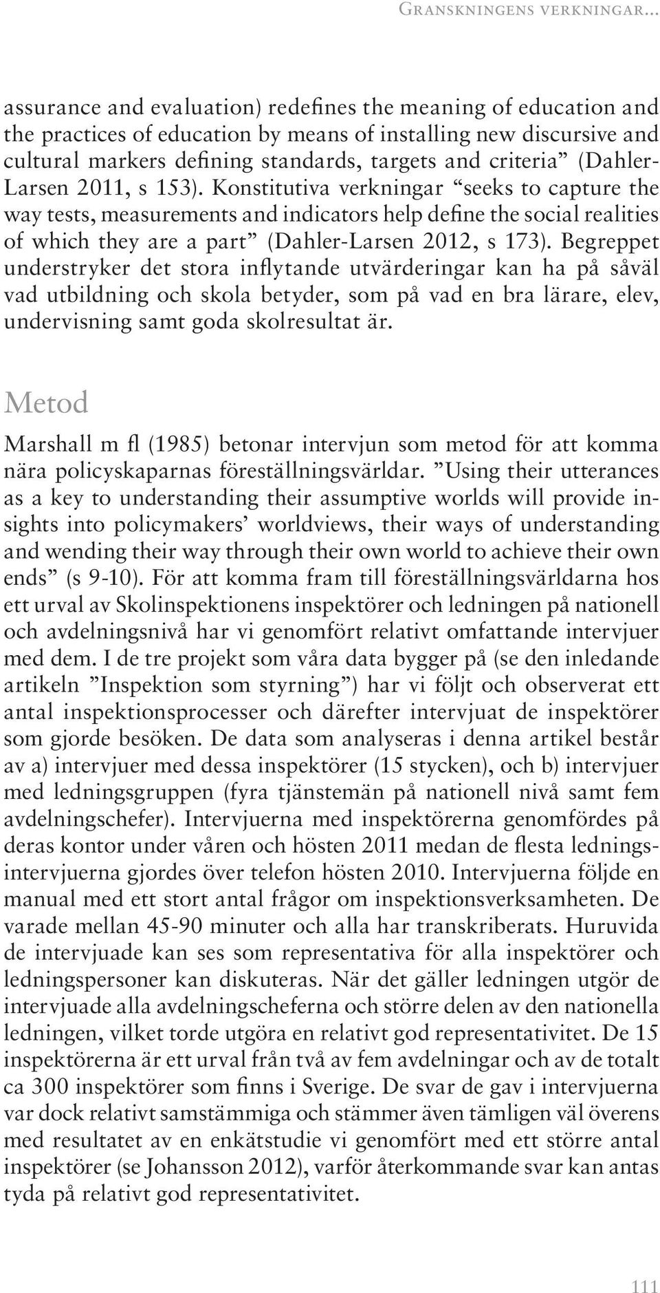 (Dahler- Larsen 2011, s 153). Konstitutiva verkningar seeks to capture the way tests, measurements and indicators help define the social realities of which they are a part (Dahler-Larsen 2012, s 173).
