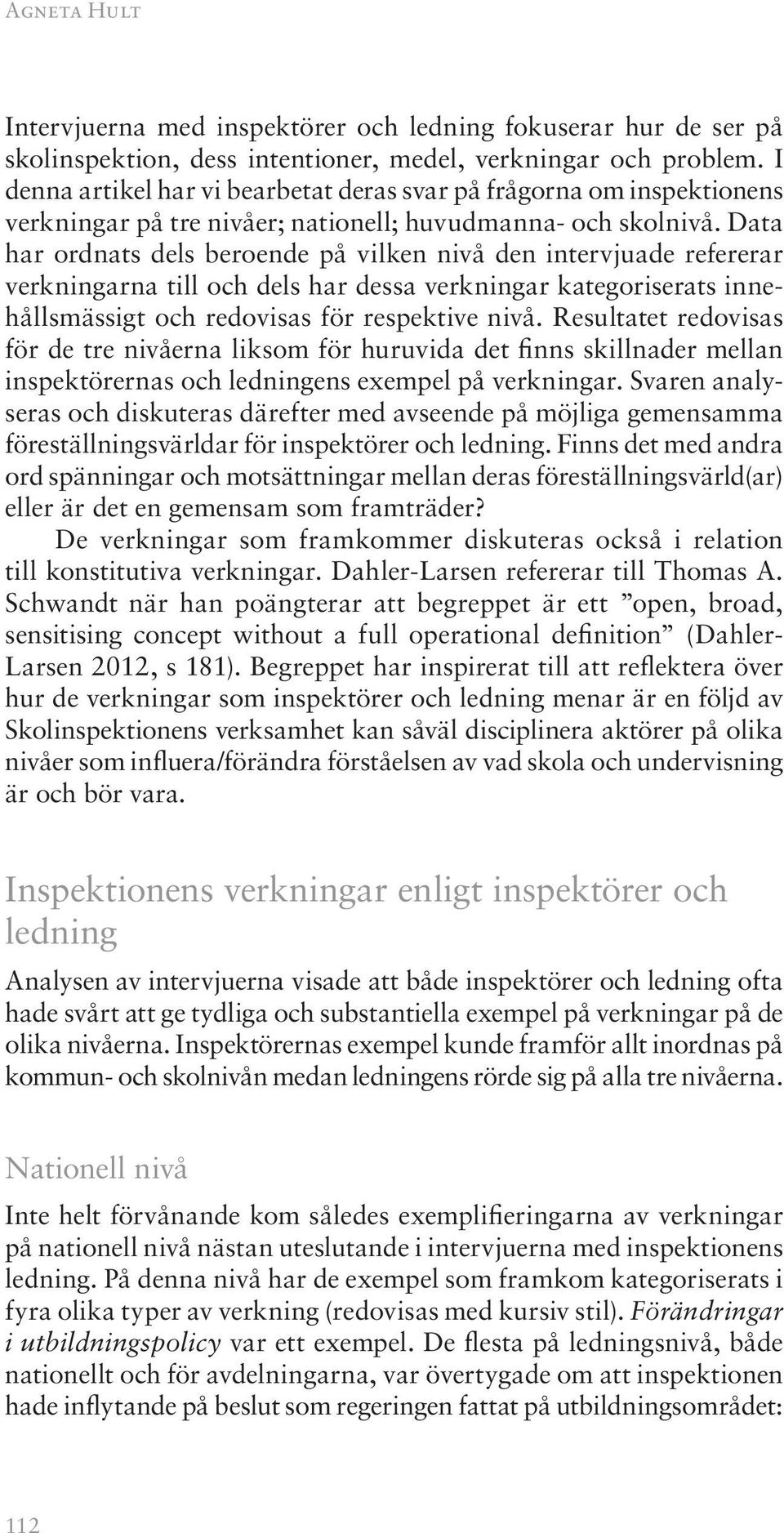 Data har ordnats dels beroende på vilken nivå den intervjuade refererar verkningarna till och dels har dessa verkningar kategoriserats innehållsmässigt och redovisas för respektive nivå.