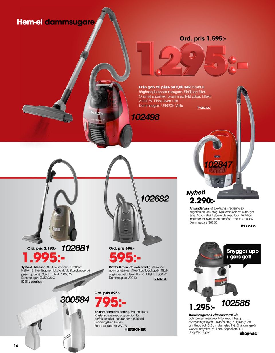 Indikator för byte av dammpåse. Effekt: 2.000 W. Dammsugare S6230 102681 Ord. pris 2.190:- 1.995:- Tystast i klassen. 3-i-1 munstycke. Sköljbart HEPA 12-filter. Ergonomisk. Kraftfull.