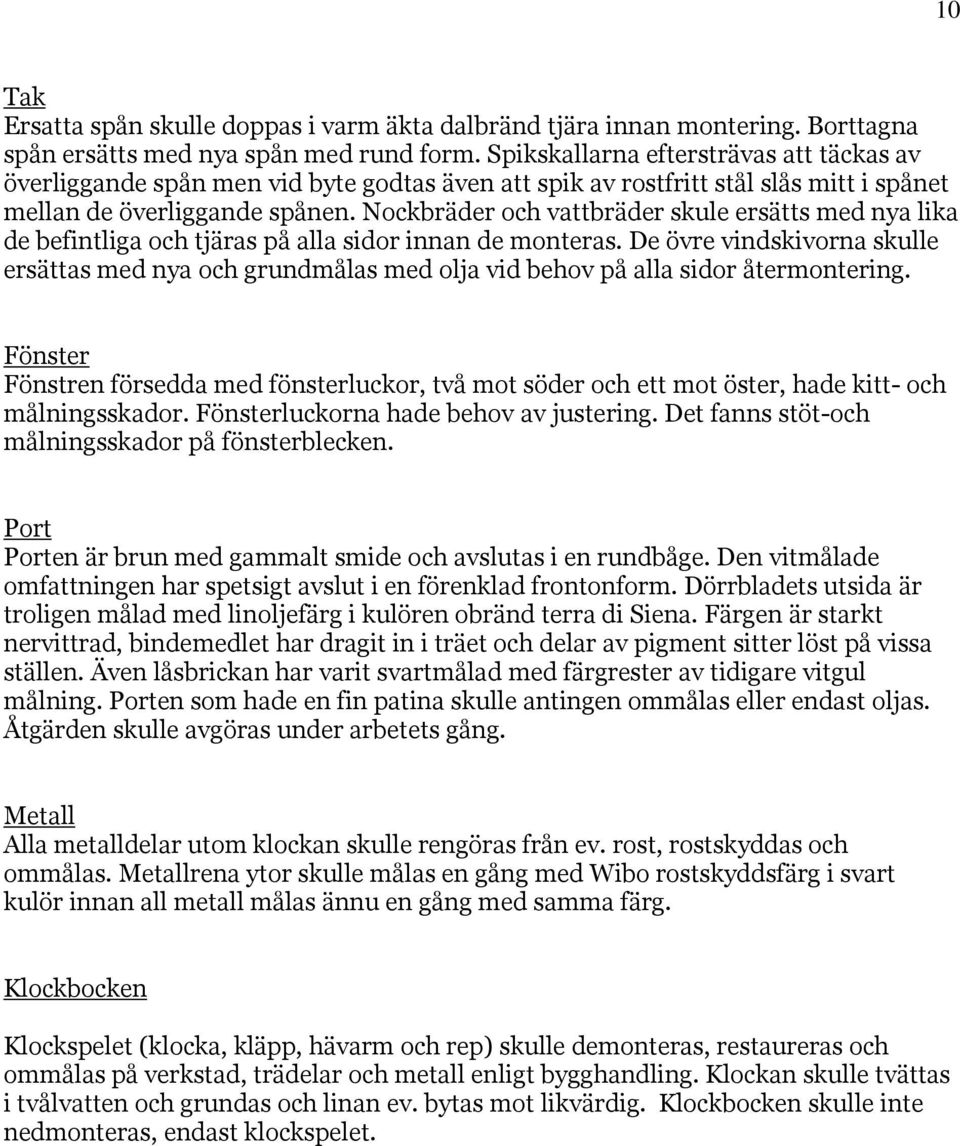Nockbräder och vattbräder skule ersätts med nya lika de befintliga och tjäras på alla sidor innan de monteras.